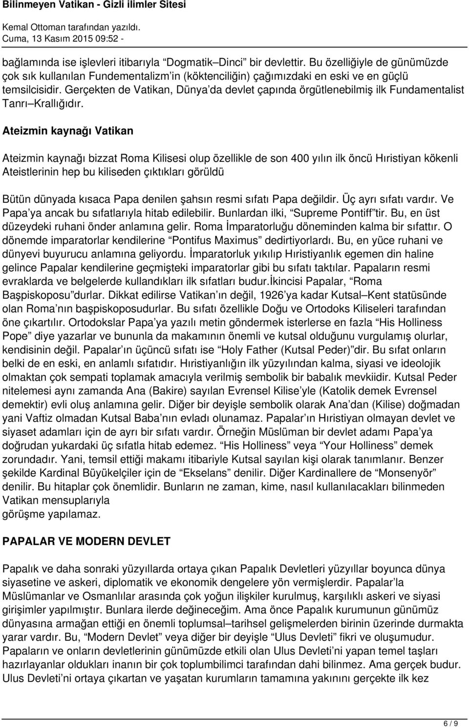 Ateizmin kaynağı Vatikan Ateizmin kaynağı bizzat Roma Kilisesi olup özellikle de son 400 yılın ilk öncü Hıristiyan kökenli Ateistlerinin hep bu kiliseden çıktıkları görüldü Bütün dünyada kısaca Papa