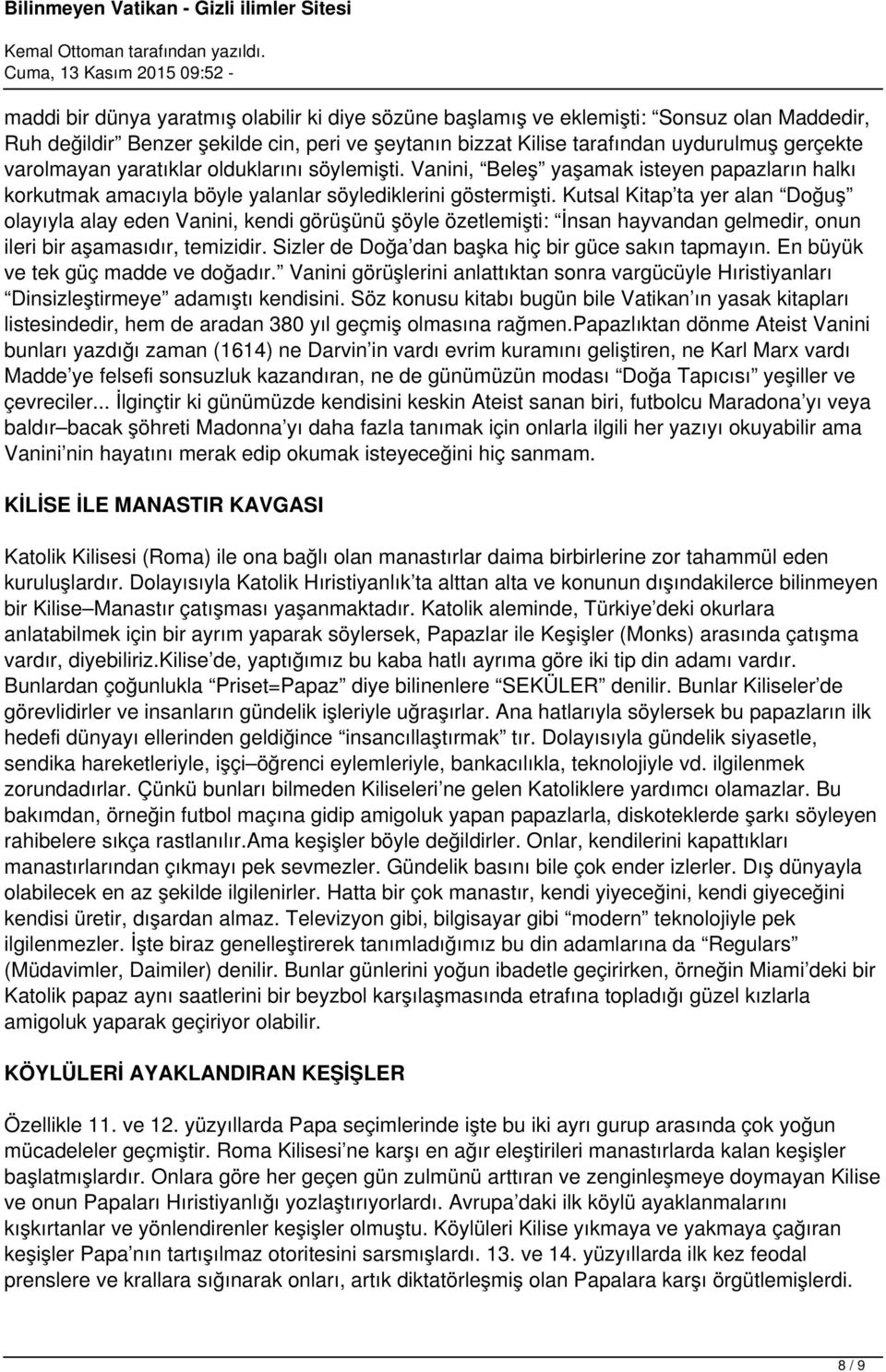 Kutsal Kitap ta yer alan Doğuş olayıyla alay eden Vanini, kendi görüşünü şöyle özetlemişti: İnsan hayvandan gelmedir, onun ileri bir aşamasıdır, temizidir.