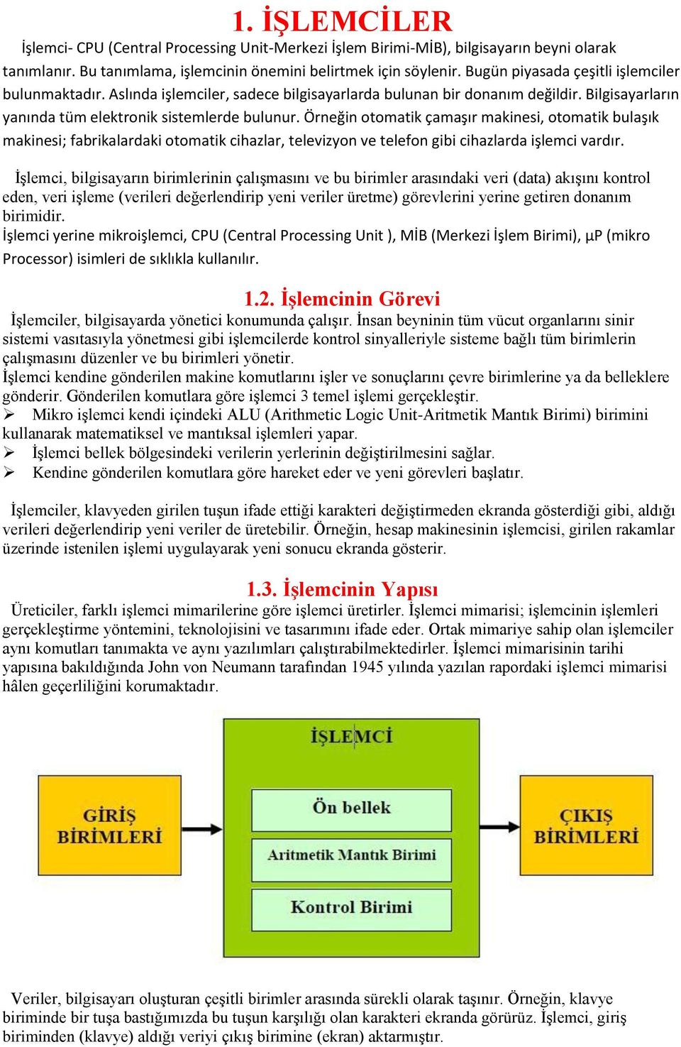 Örneğin otomatik çamaşır makinesi, otomatik bulaşık makinesi; fabrikalardaki otomatik cihazlar, televizyon ve telefon gibi cihazlarda işlemci vardır.