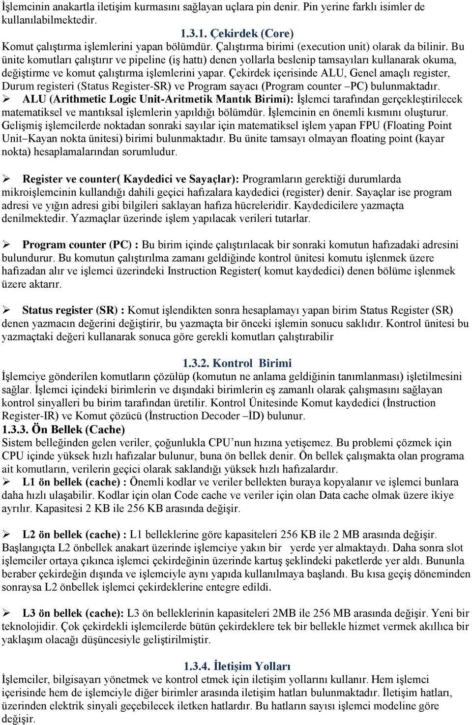 Bu ünite komutları çalıştırır ve pipeline (iş hattı) denen yollarla beslenip tamsayıları kullanarak okuma, değiştirme ve komut çalıştırma işlemlerini yapar.