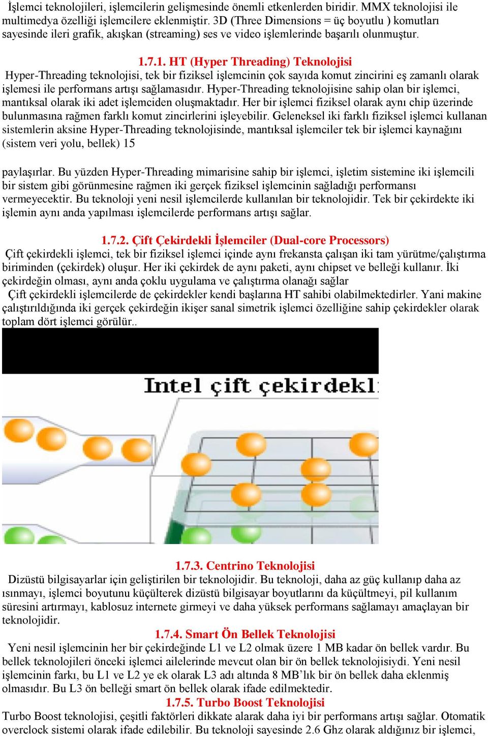 7.1. HT (Hyper Threading) Teknolojisi Hyper-Threading teknolojisi, tek bir fiziksel işlemcinin çok sayıda komut zincirini eş zamanlı olarak işlemesi ile performans artışı sağlamasıdır.