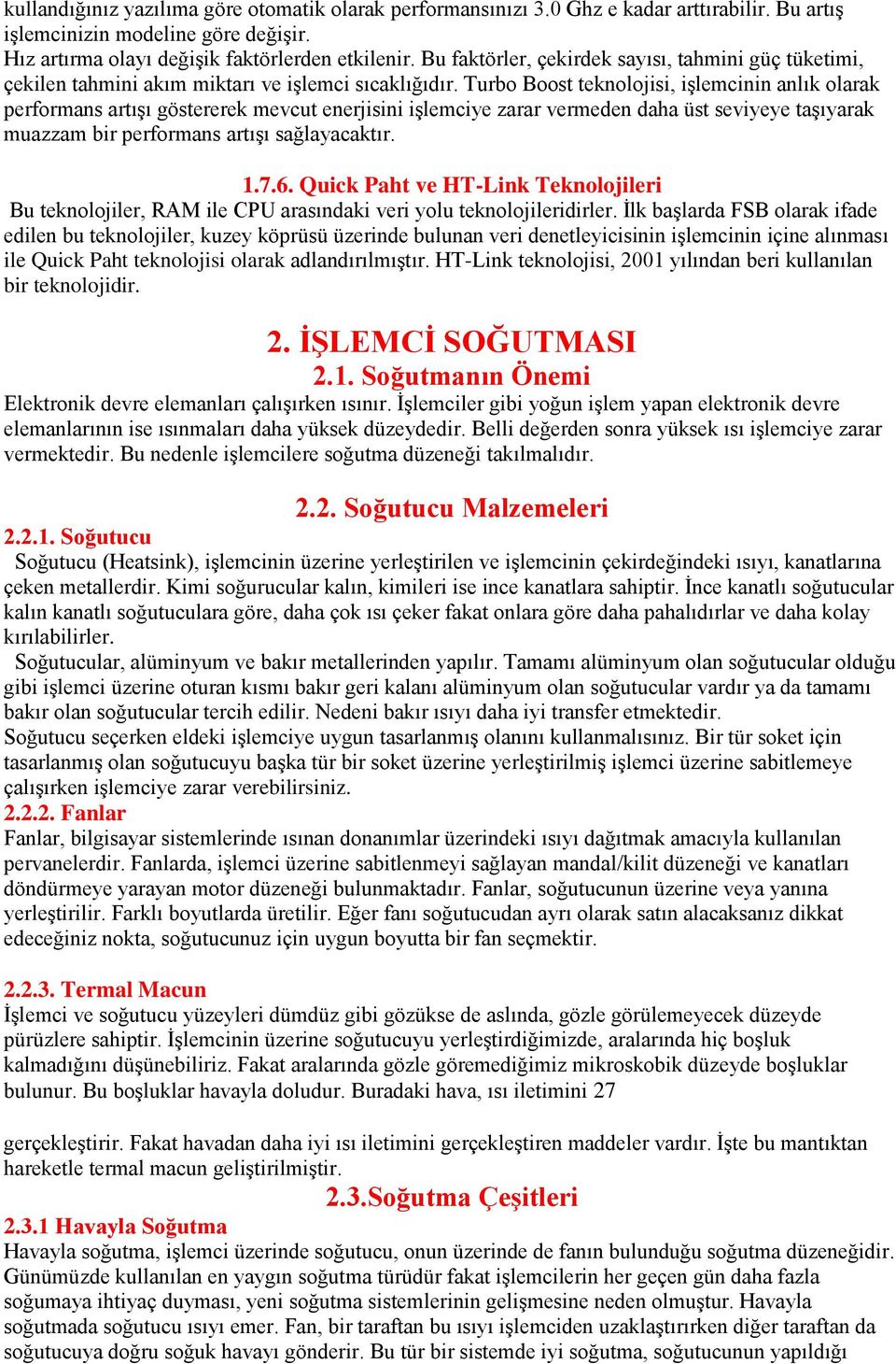 Turbo Boost teknolojisi, işlemcinin anlık olarak performans artışı göstererek mevcut enerjisini işlemciye zarar vermeden daha üst seviyeye taşıyarak muazzam bir performans artışı sağlayacaktır. 1.7.6.