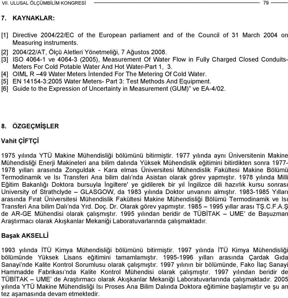 [4] OIML R 49 Water Meters İntended For The Metering Of Cold Water. [5] EN 14154-3:2005 Water Meters- Part 3: Test Methods And Equipment.