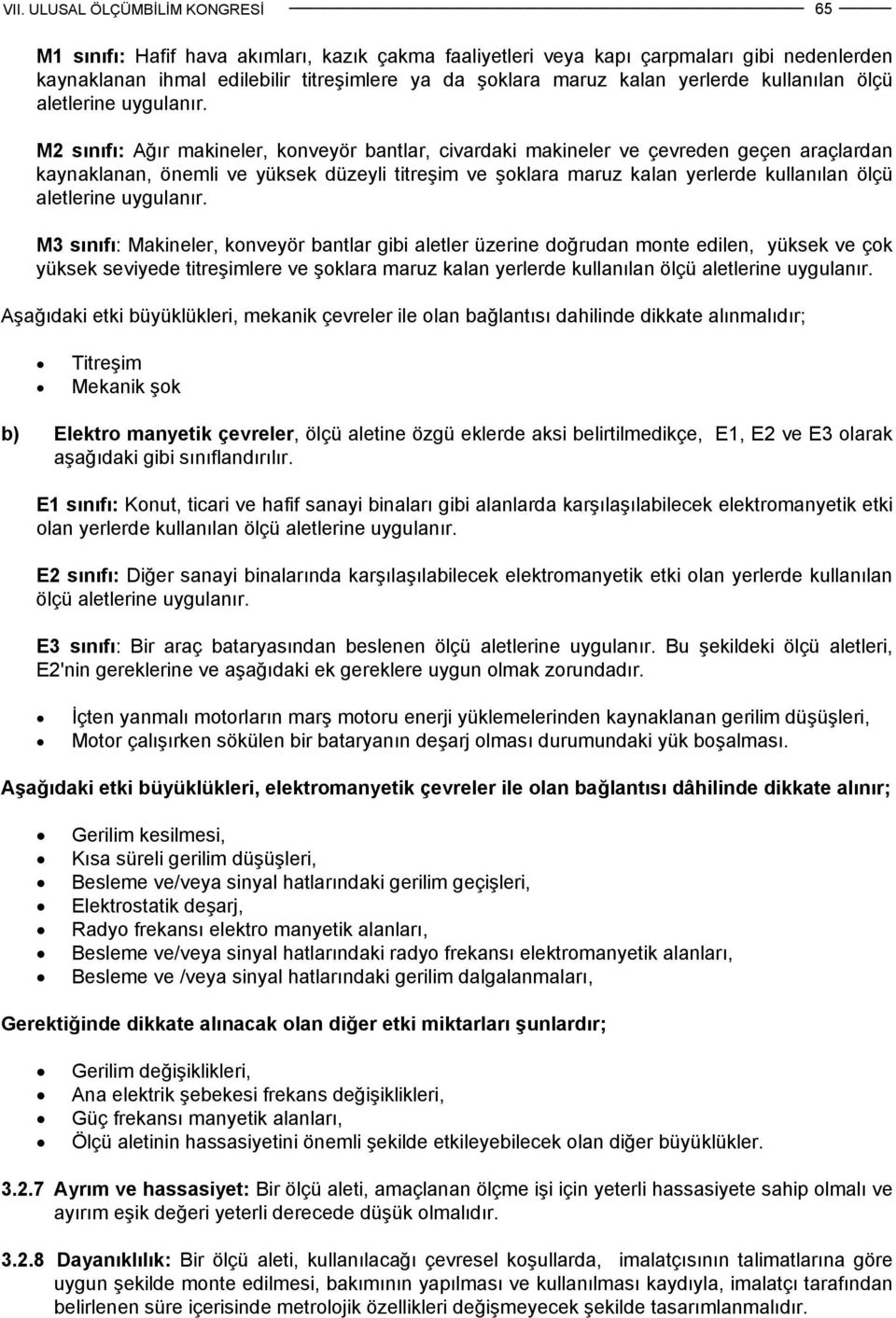 M2 sınıfı: Ağır makineler, konveyör bantlar, civardaki makineler ve çevreden geçen araçlardan kaynaklanan, önemli ve yüksek düzeyli titreşim ve şoklara maruz kalan yerlerde kullanılan ölçü  M3