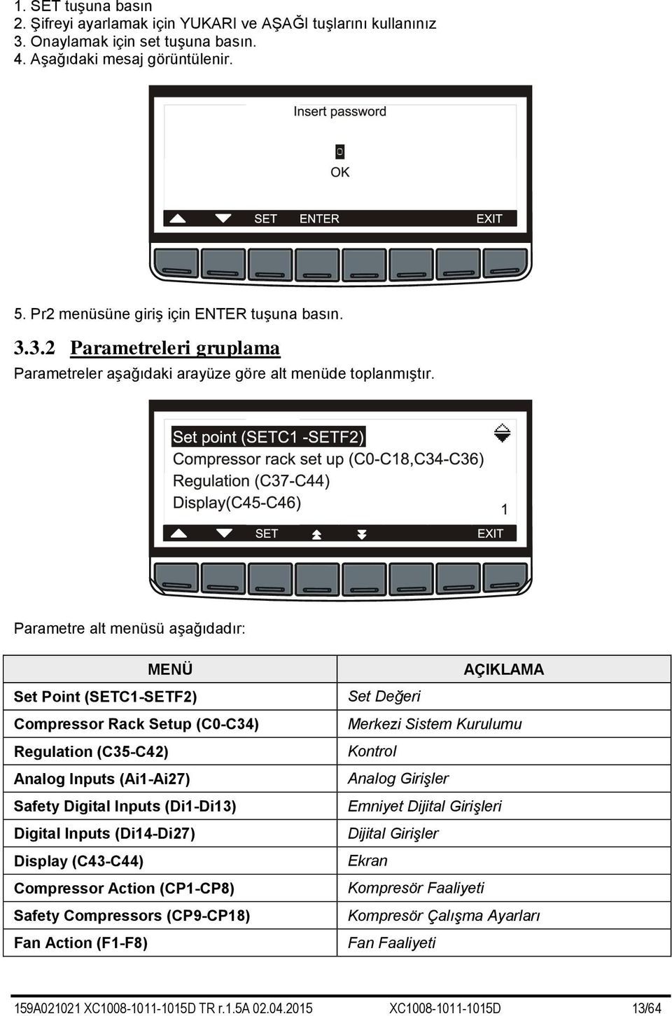 Parametre alt menüsü aşağıdadır: MENÜ Set Point (SETC1-SETF2) Compressor Rack Setup (C0-C34) Regulation (C35-C42) Analog Inputs (Ai1-Ai27) Safety Digital Inputs (Di1-Di13) Digital Inputs (Di14-Di27)