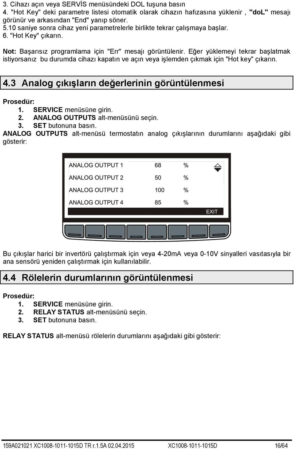 Eğer yüklemeyi tekrar başlatmak istiyorsanız bu durumda cihazı kapatın ve açın veya işlemden çıkmak için "Hot key" çıkarın. 4.3 Analog çıkışların değerlerinin görüntülenmesi Prosedür: 1.