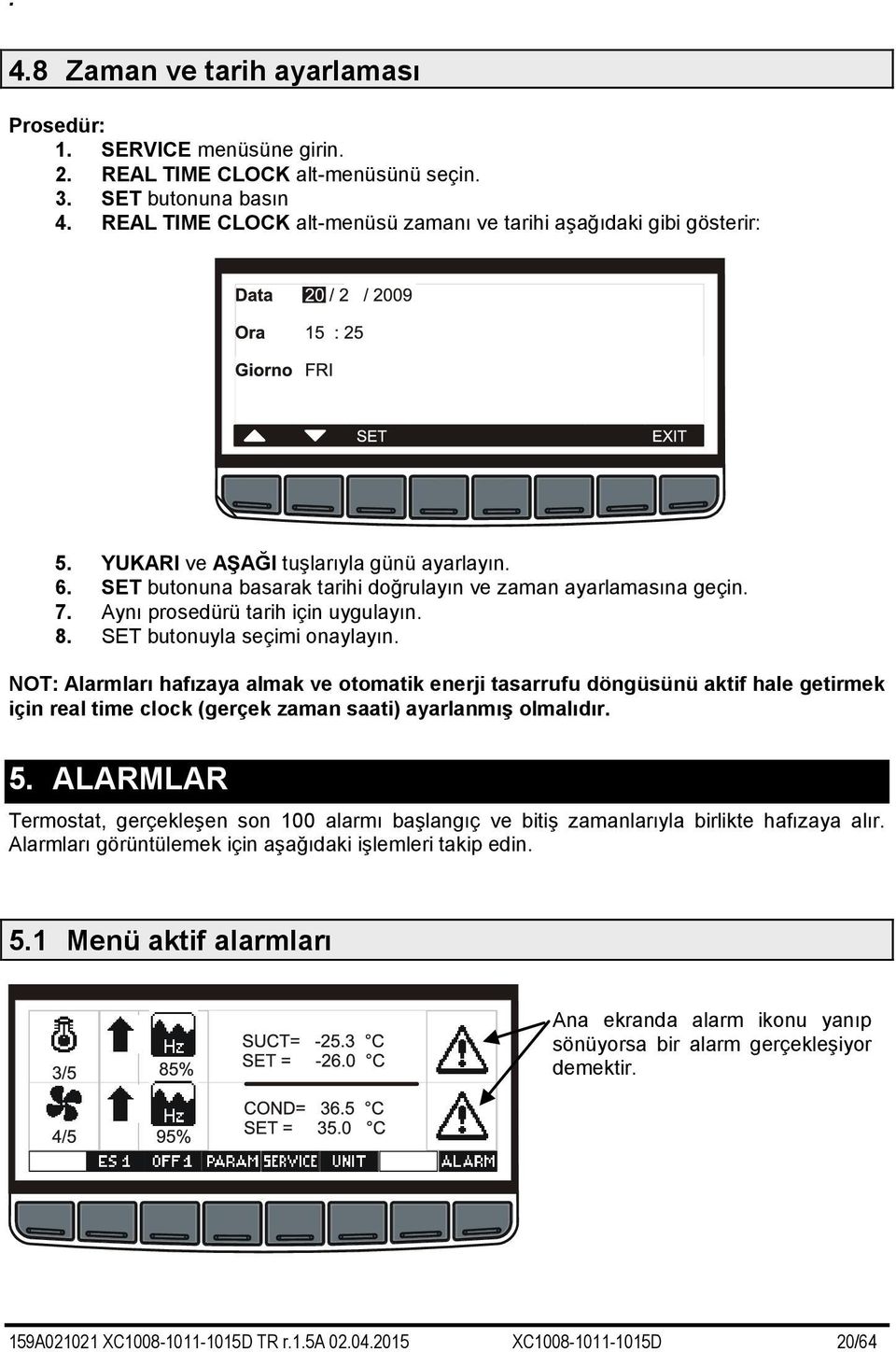 Aynı prosedürü tarih için uygulayın. 8. SET butonuyla seçimi onaylayın.