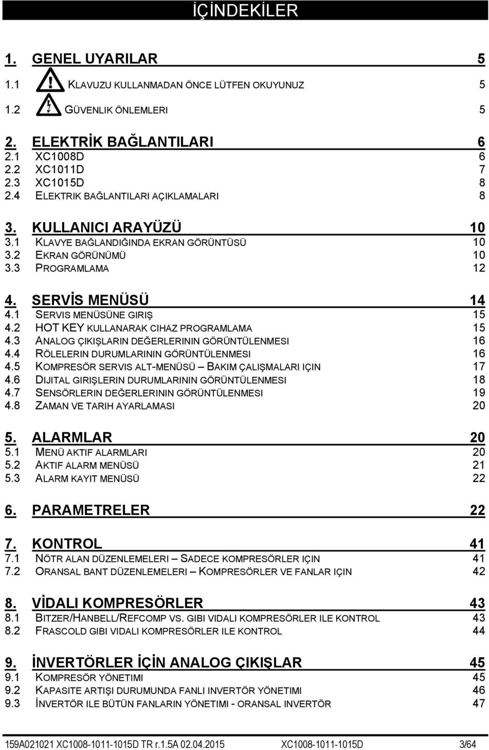 2 HOT KEY KULLANARAK CIHAZ PROGRAMLAMA 15 4.3 ANALOG ÇIKIŞLARIN DEĞERLERININ GÖRÜNTÜLENMESI 16 4.4 RÖLELERIN DURUMLARININ GÖRÜNTÜLENMESI 16 4.5 KOMPRESÖR SERVIS ALT-MENÜSÜ BAKIM ÇALIŞMALARI IÇIN 17 4.