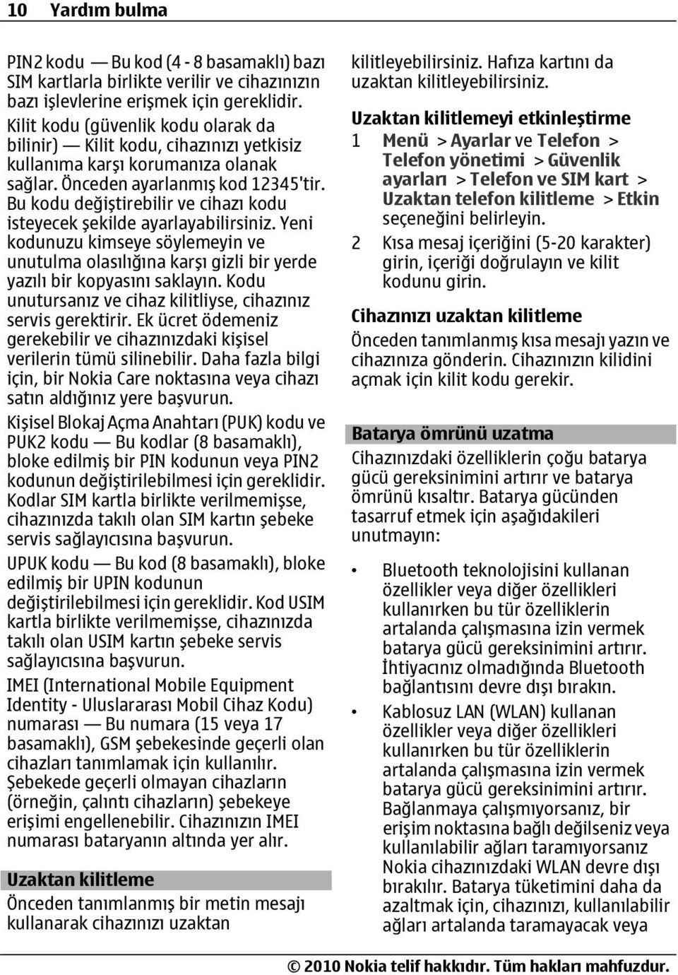 Bu kodu değiştirebilir ve cihazı kodu isteyecek şekilde ayarlayabilirsiniz. Yeni kodunuzu kimseye söylemeyin ve unutulma olasılığına karşı gizli bir yerde yazılı bir kopyasını saklayın.