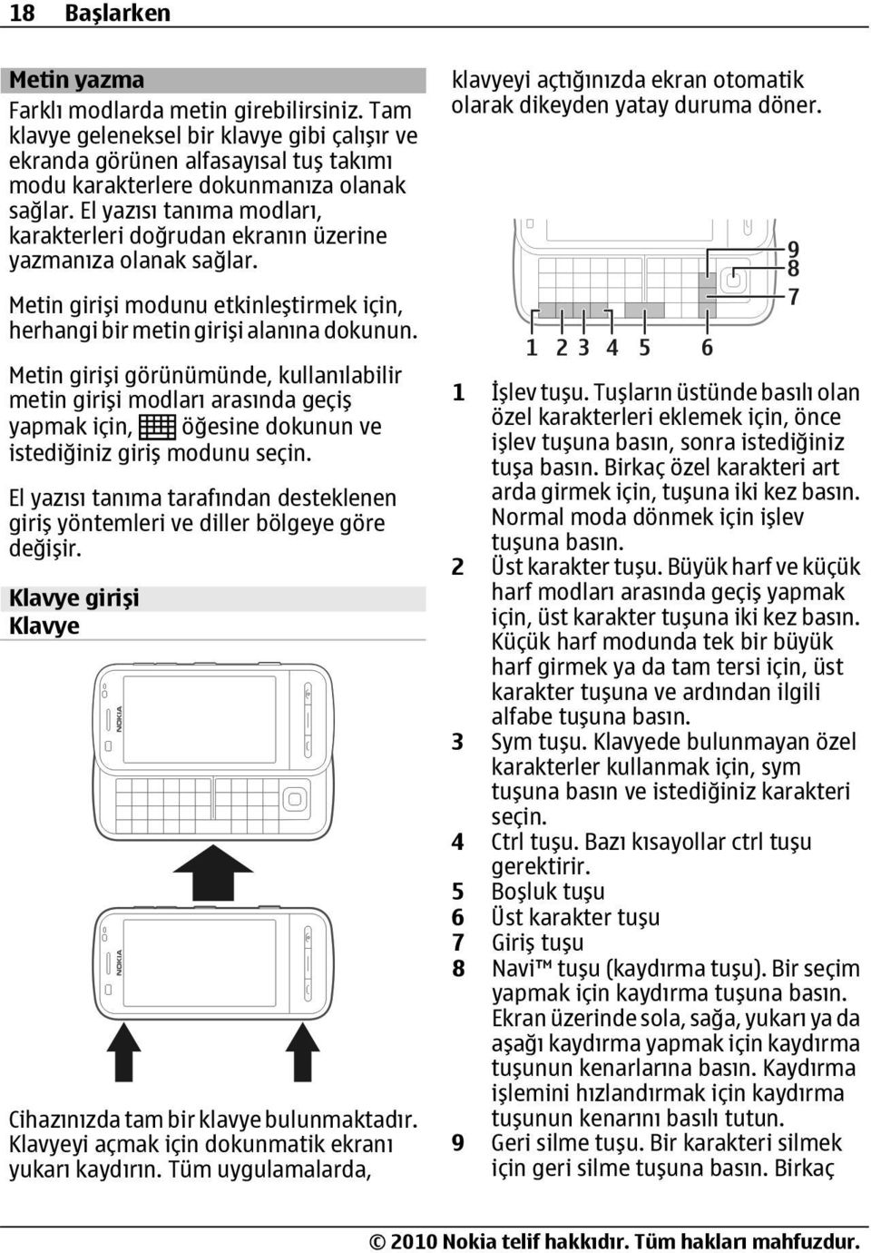 Metin girişi modunu etkinleştirmek için, herhangi bir metin girişi alanına dokunun.