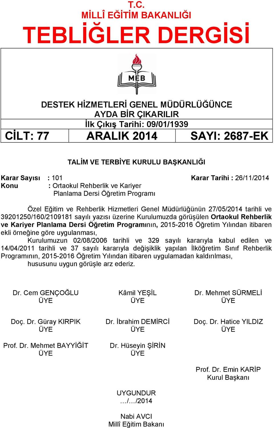 Kurulumuzda görüşülen Ortaokul Rehberlik ve Kariyer Planlama Dersi Öğretim Programının, 2015-2016 Öğretim Yılından itibaren ekli örneğine göre uygulanması, Kurulumuzun 02/08/2006 tarihli ve 329