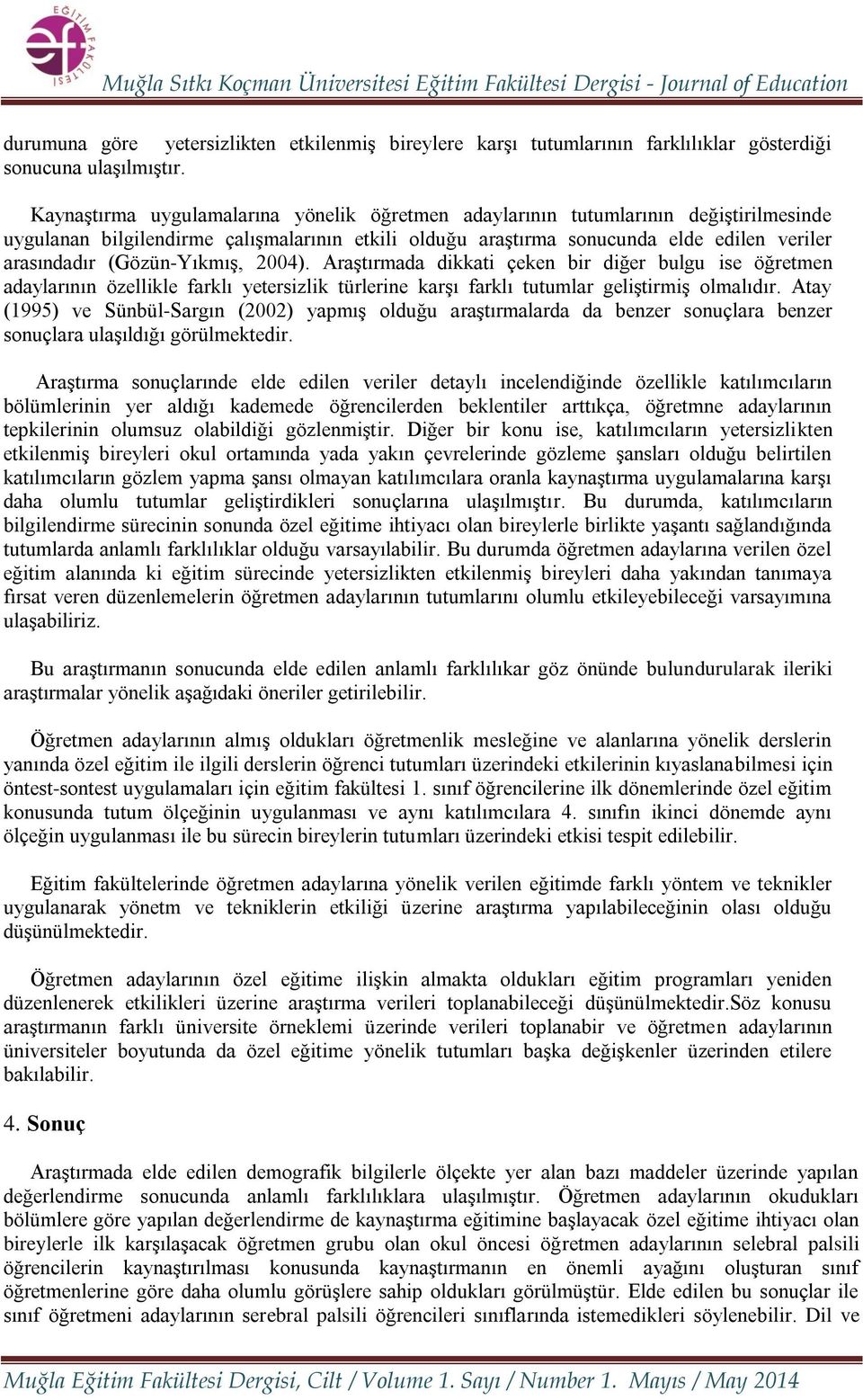 (Gözün-Yıkmış, 2004). Araştırmada dikkati çeken bir diğer bulgu ise öğretmen adaylarının özellikle farklı yetersizlik türlerine karşı farklı tutumlar geliştirmiş olmalıdır.