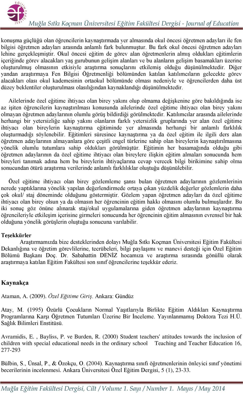 Okul öncesi eğitim de görev alan öğretmenlerin almış oldukları eğitimlerin içeriğinde görev alacakları yaş gurubunun gelişim alanları ve bu alanların gelişim basamakları üzerine oluşturulmuş