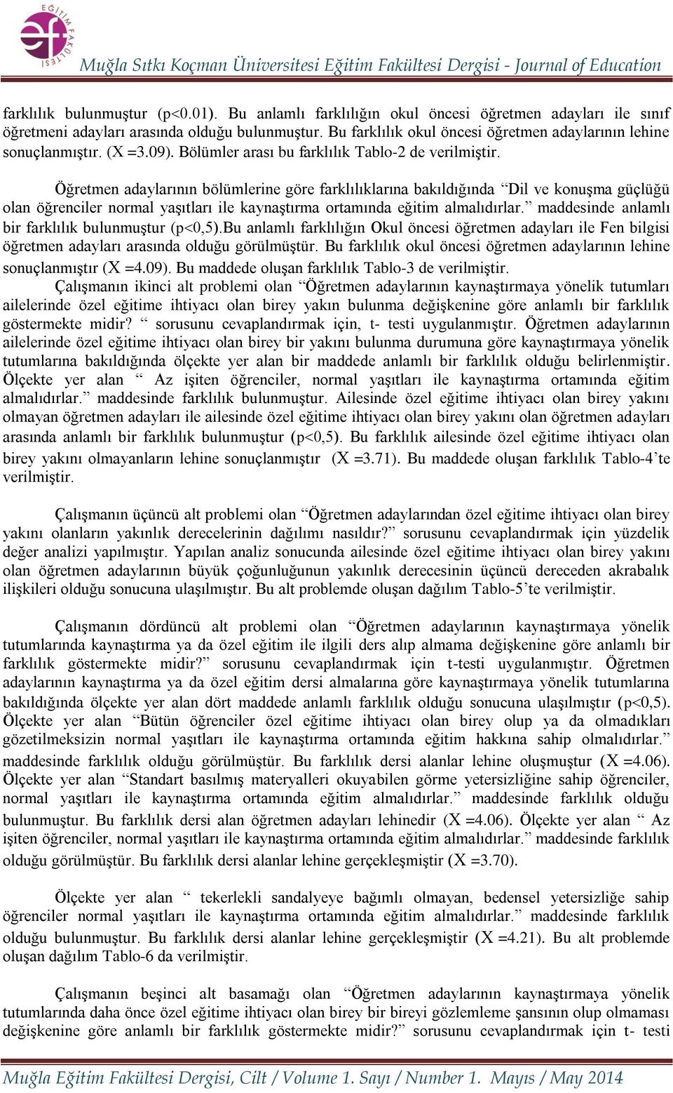 Öğretmen adaylarının bölümlerine göre farklılıklarına bakıldığında Dil ve konuşma güçlüğü olan öğrenciler normal yaşıtları ile kaynaştırma ortamında eğitim almalıdırlar.