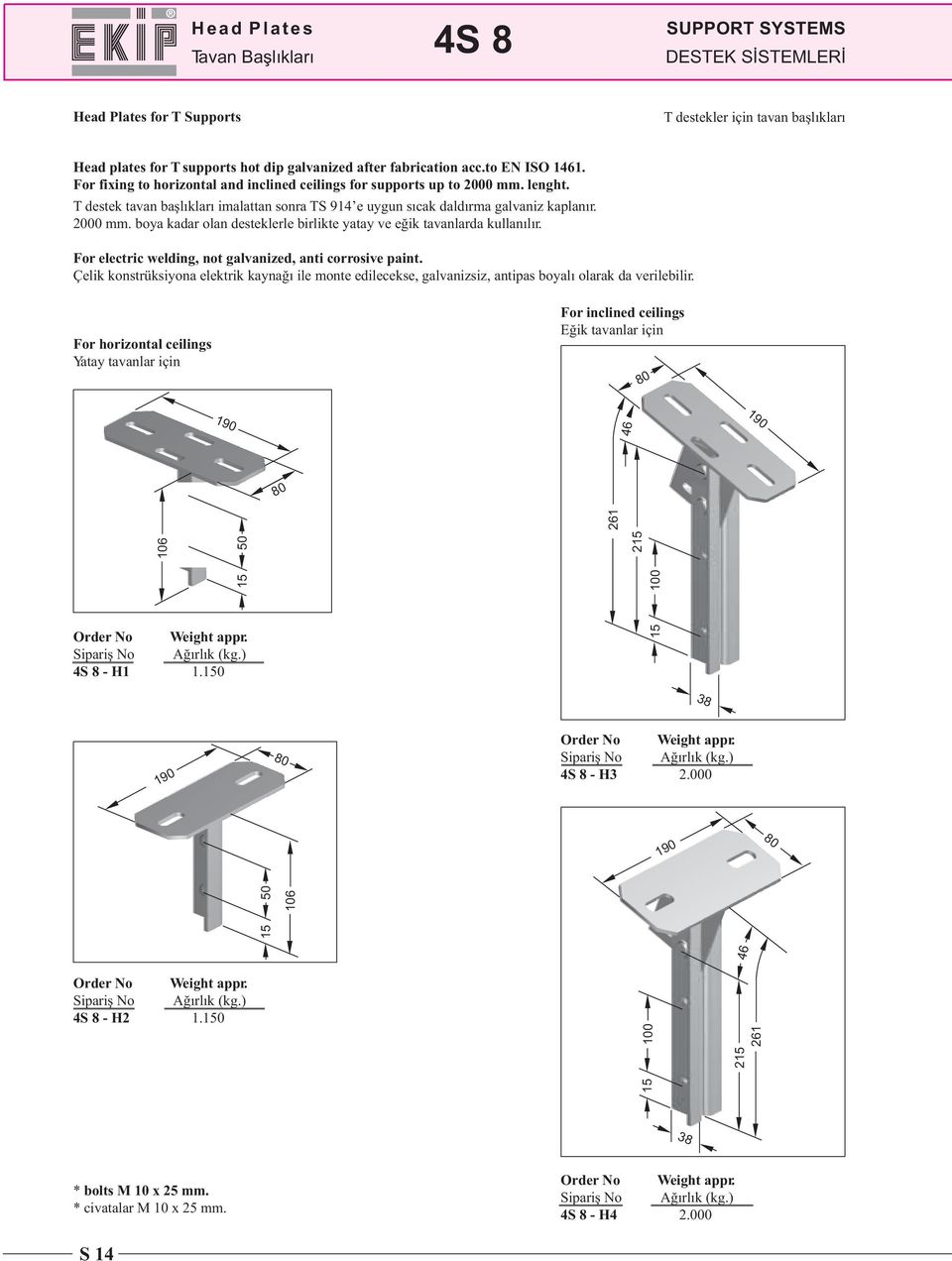 For electric welding, not galvanized, anti corrosive paint. Çelik konstrüksiyona elektrik kaynağı ile monte edilecekse, galvanizsiz, antipas boyalı olarak da verilebilir.