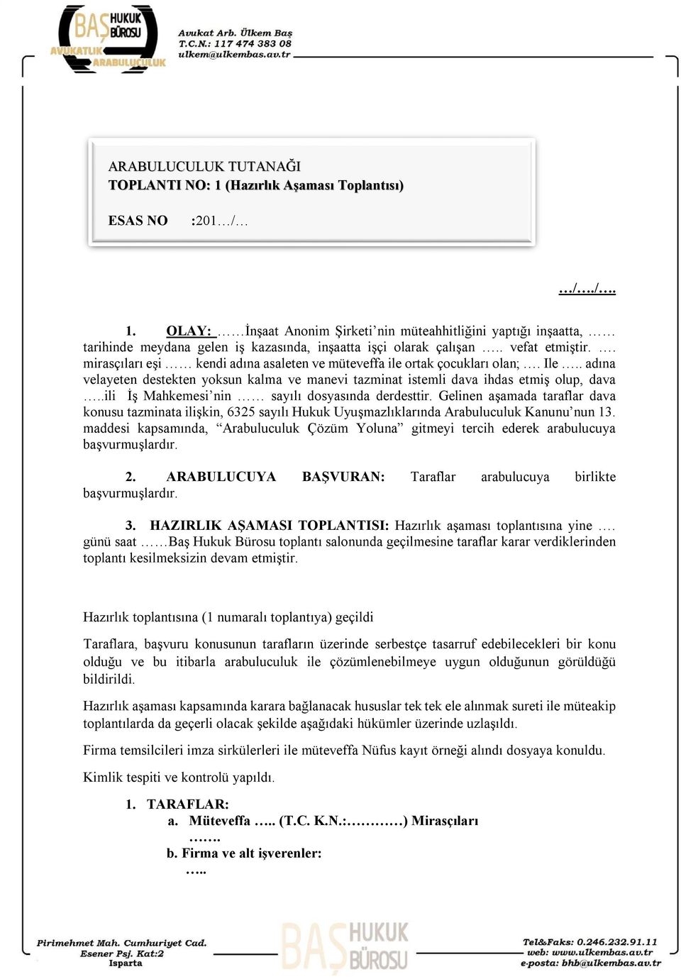 .ili İş Mahkemesi nin sayılı dosyasında derdesttir. Gelinen aşamada taraflar dava konusu tazminata ilişkin, 6325 sayılı Hukuk Uyuşmazlıklarında Arabuluculuk Kanunu nun 13.