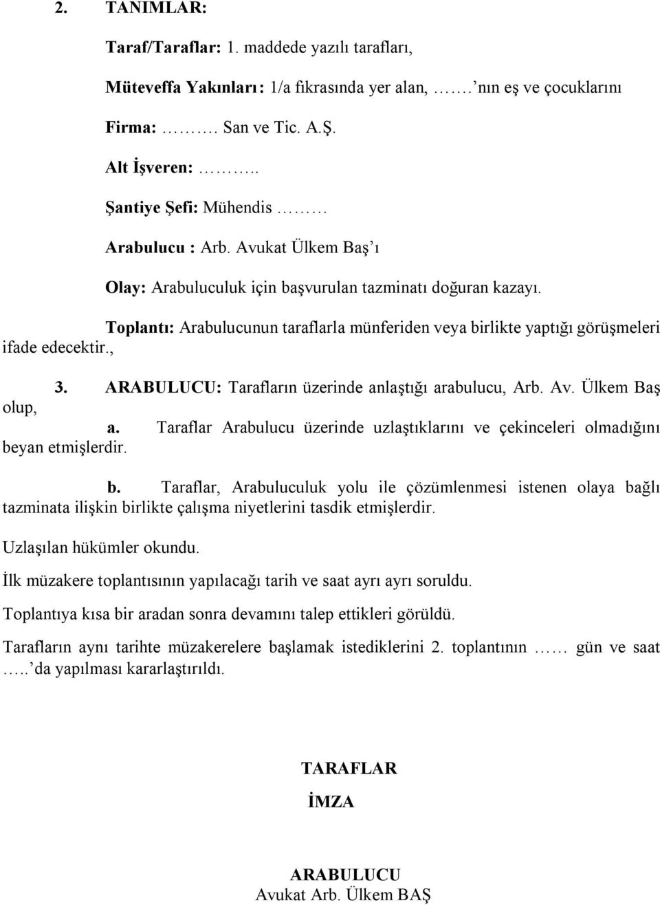 Toplantı: Arabulucunun taraflarla münferiden veya birlikte yaptığı görüşmeleri ifade edecektir., 3. ARABULUCU: Tarafların üzerinde anlaştığı arabulucu, Arb. Av. Ülkem Baş olup, a.