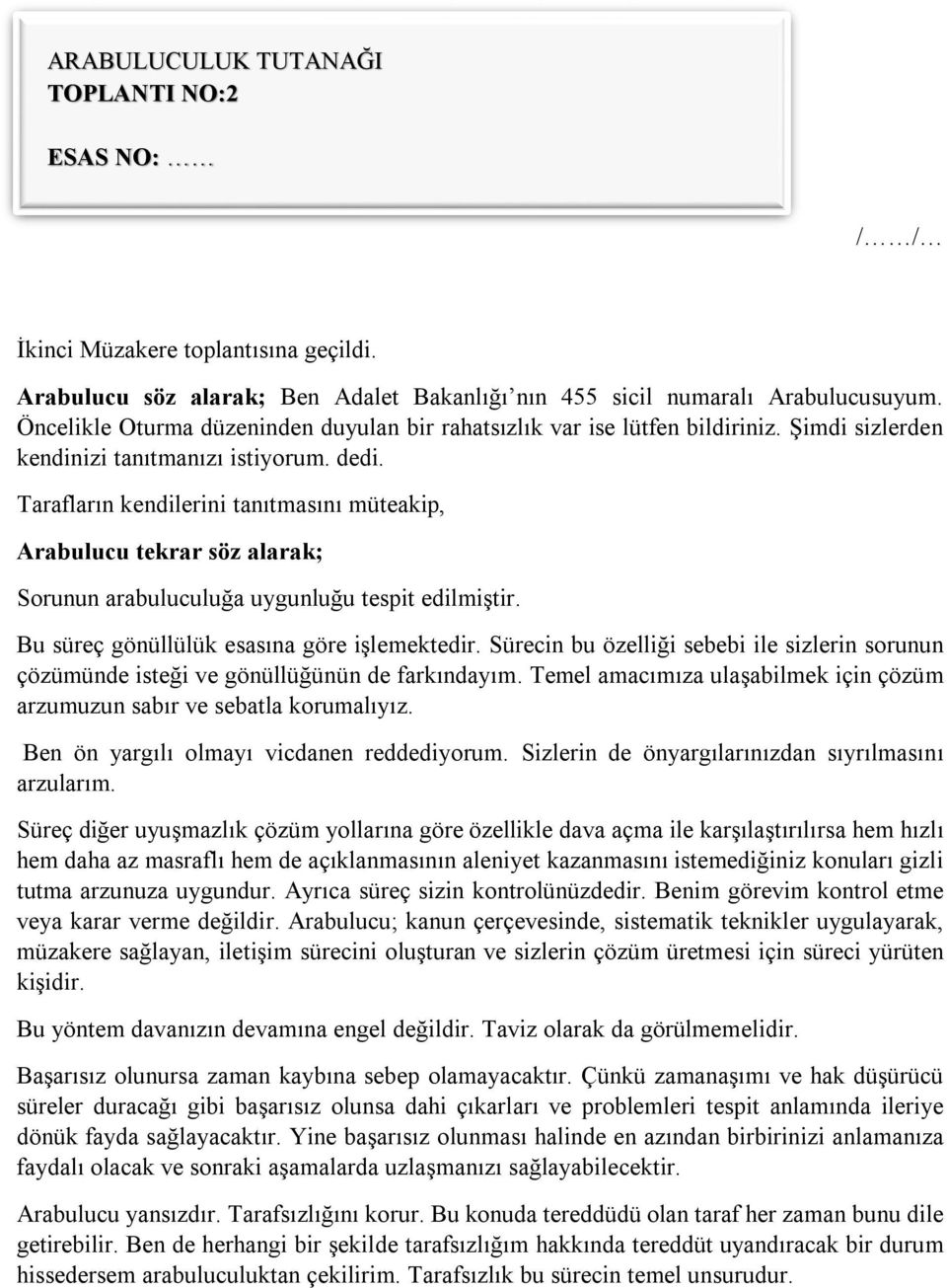 Tarafların kendilerini tanıtmasını müteakip, Arabulucu tekrar söz alarak; Sorunun arabuluculuğa uygunluğu tespit edilmiştir. Bu süreç gönüllülük esasına göre işlemektedir.