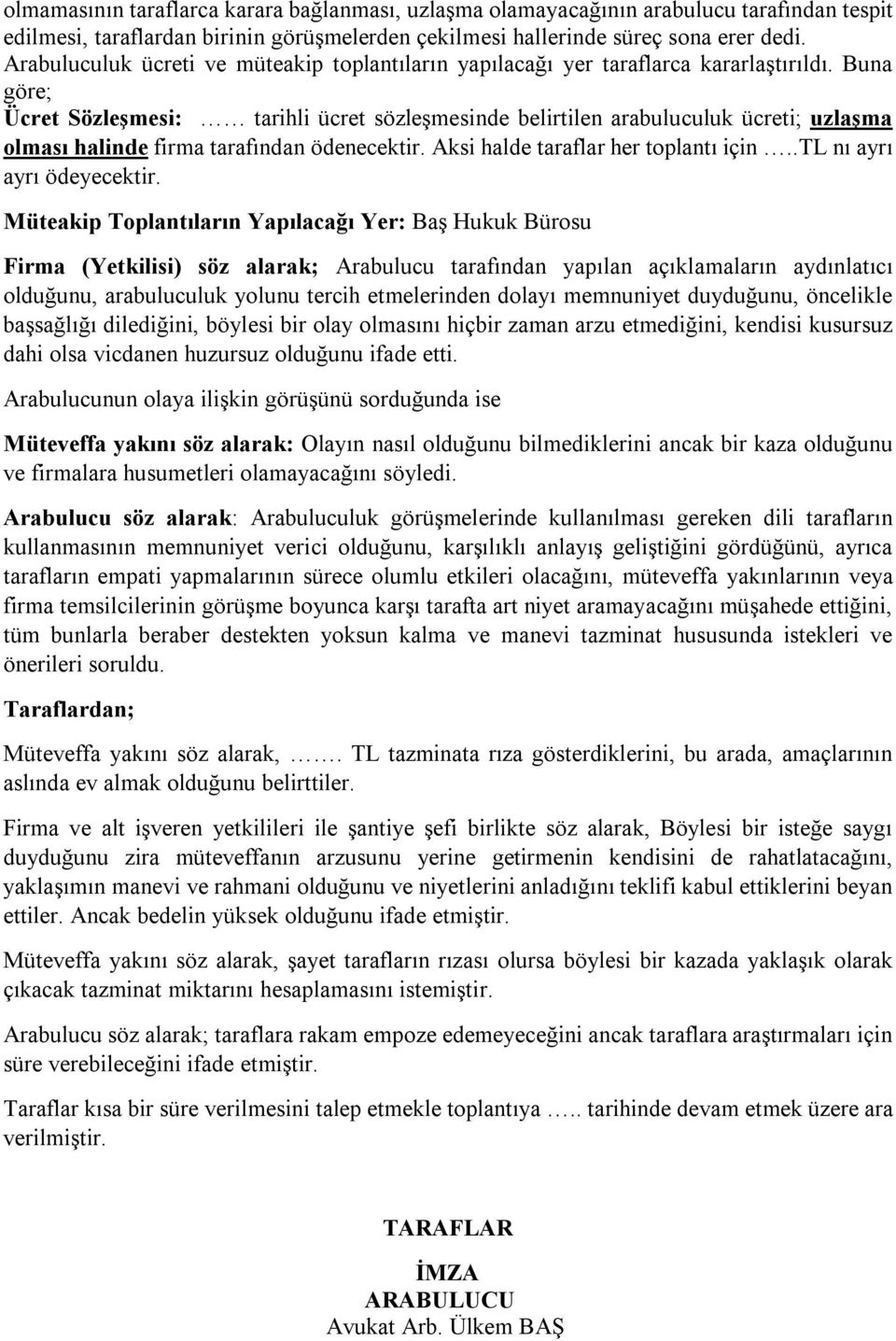 Buna göre; Ücret Sözleşmesi: tarihli ücret sözleşmesinde belirtilen arabuluculuk ücreti; uzlaşma olması halinde firma tarafından ödenecektir. Aksi halde taraflar her toplantı için.