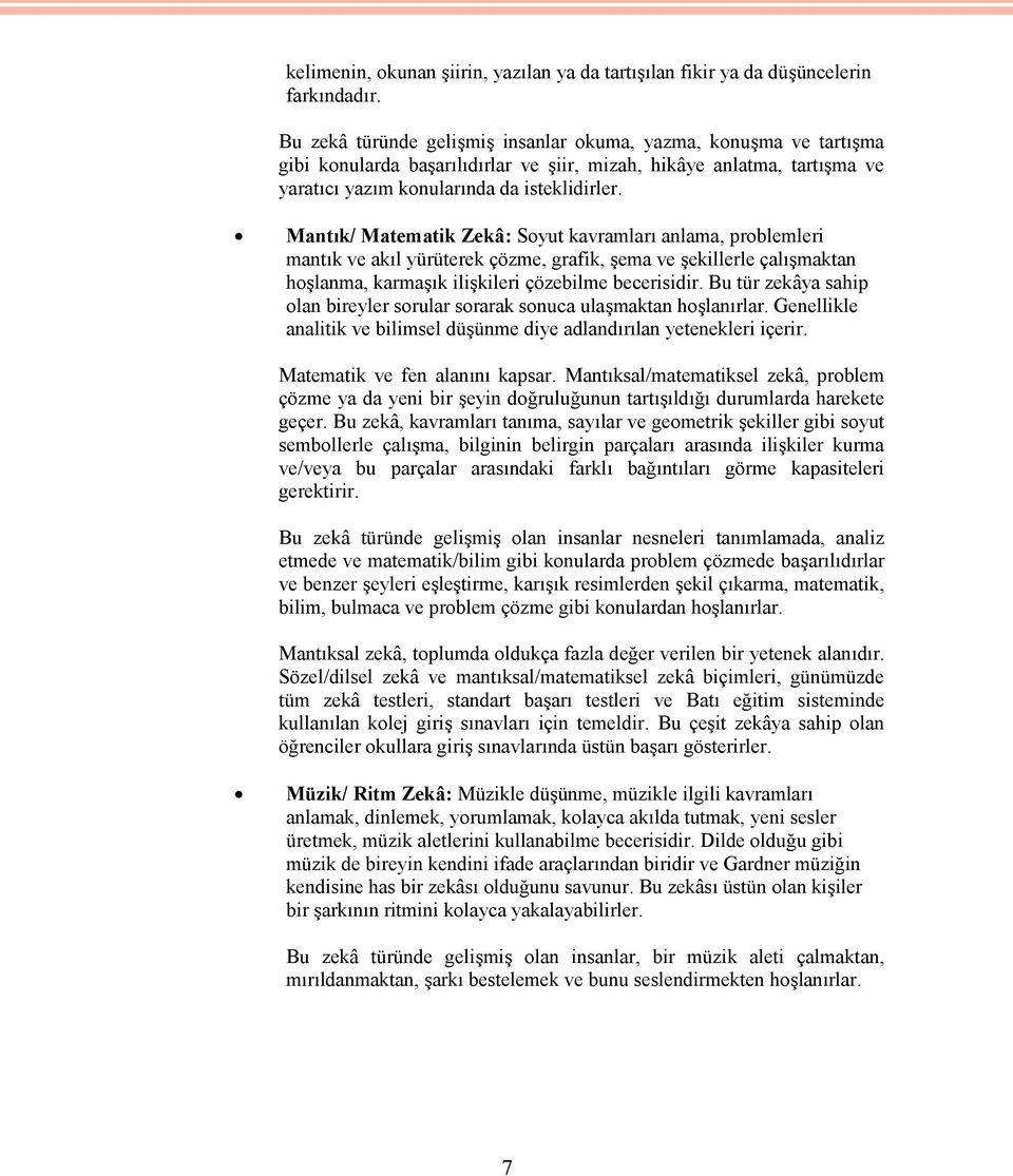 Mantık/ Matematik Zekâ: Soyut kavramları anlama, problemleri mantık ve akıl yürüterek çözme, grafik, şema ve şekillerle çalışmaktan hoşlanma, karmaşık ilişkileri çözebilme becerisidir.