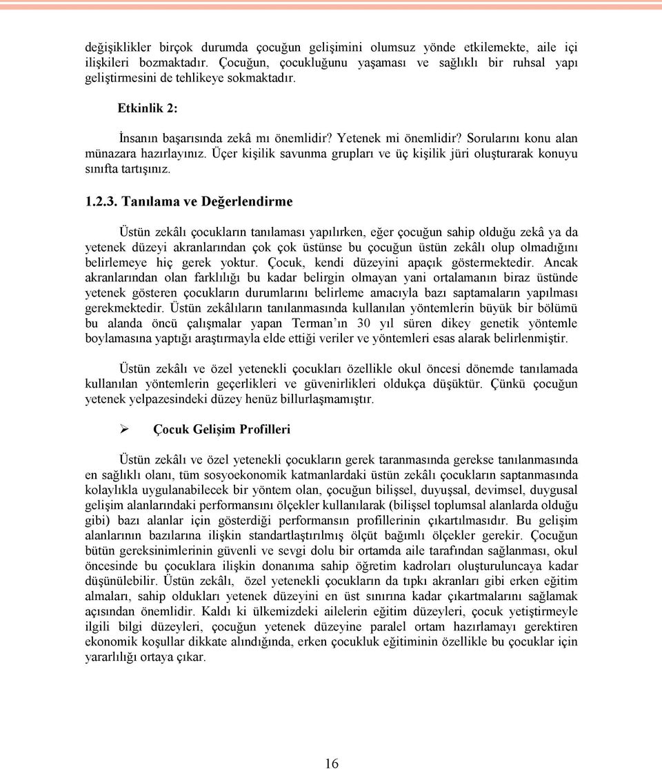 Sorularını konu alan münazara hazırlayınız. Üçer kişilik savunma grupları ve üç kişilik jüri oluşturarak konuyu sınıfta tartışınız. 1.2.3.