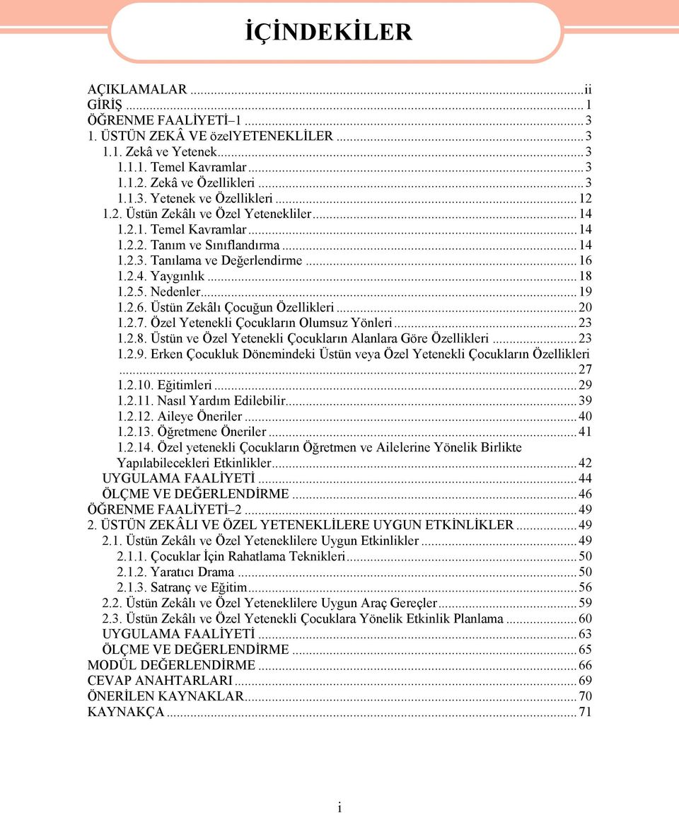 ..20 1.2.7. Özel Yetenekli Çocukların Olumsuz Yönleri...23 1.2.8. Üstün ve Özel Yetenekli Çocukların Alanlara Göre Özellikleri...23 1.2.9.