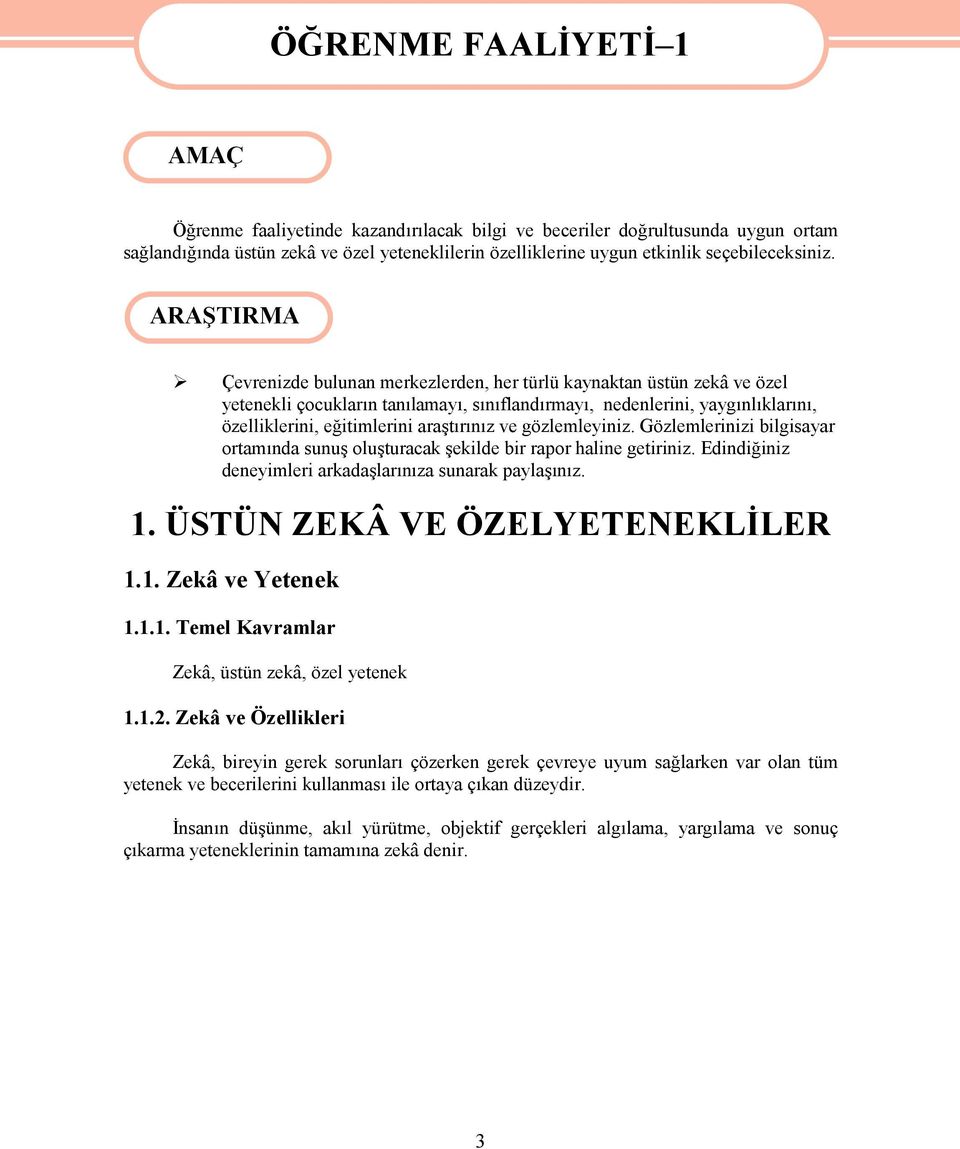 ARAŞTIRMA Çevrenizde bulunan merkezlerden, her türlü kaynaktan üstün zekâ ve özel yetenekli çocukların tanılamayı, sınıflandırmayı, nedenlerini, yaygınlıklarını, özelliklerini, eğitimlerini