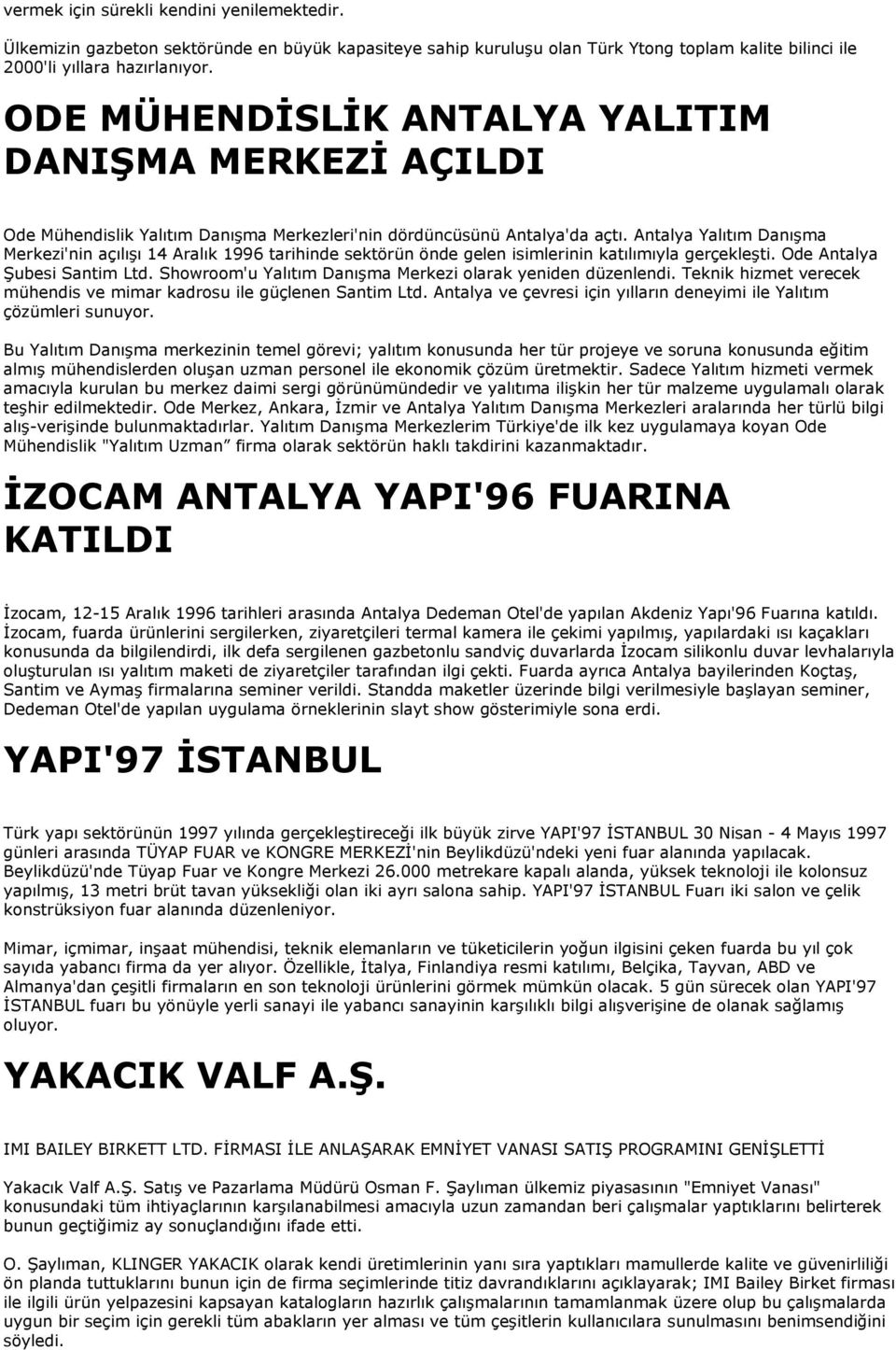 Antalya Yalıtım Danışma Merkezi'nin açılışı 14 Aralık 1996 tarihinde sektörün önde gelen isimlerinin katılımıyla gerçekleşti. Ode Antalya Şubesi Santim Ltd.