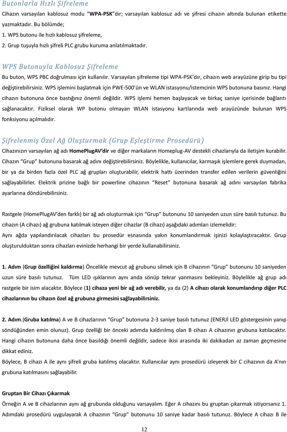 Varsayılan şifreleme tipi WPA-PSK dır, cihazın web arayüzüne girip bu tipi değiştirebilirsiniz. WPS işlemini başlatmak için PWE-500 ün ve WLAN istasyonu/istemcinin WPS butonuna basınız.