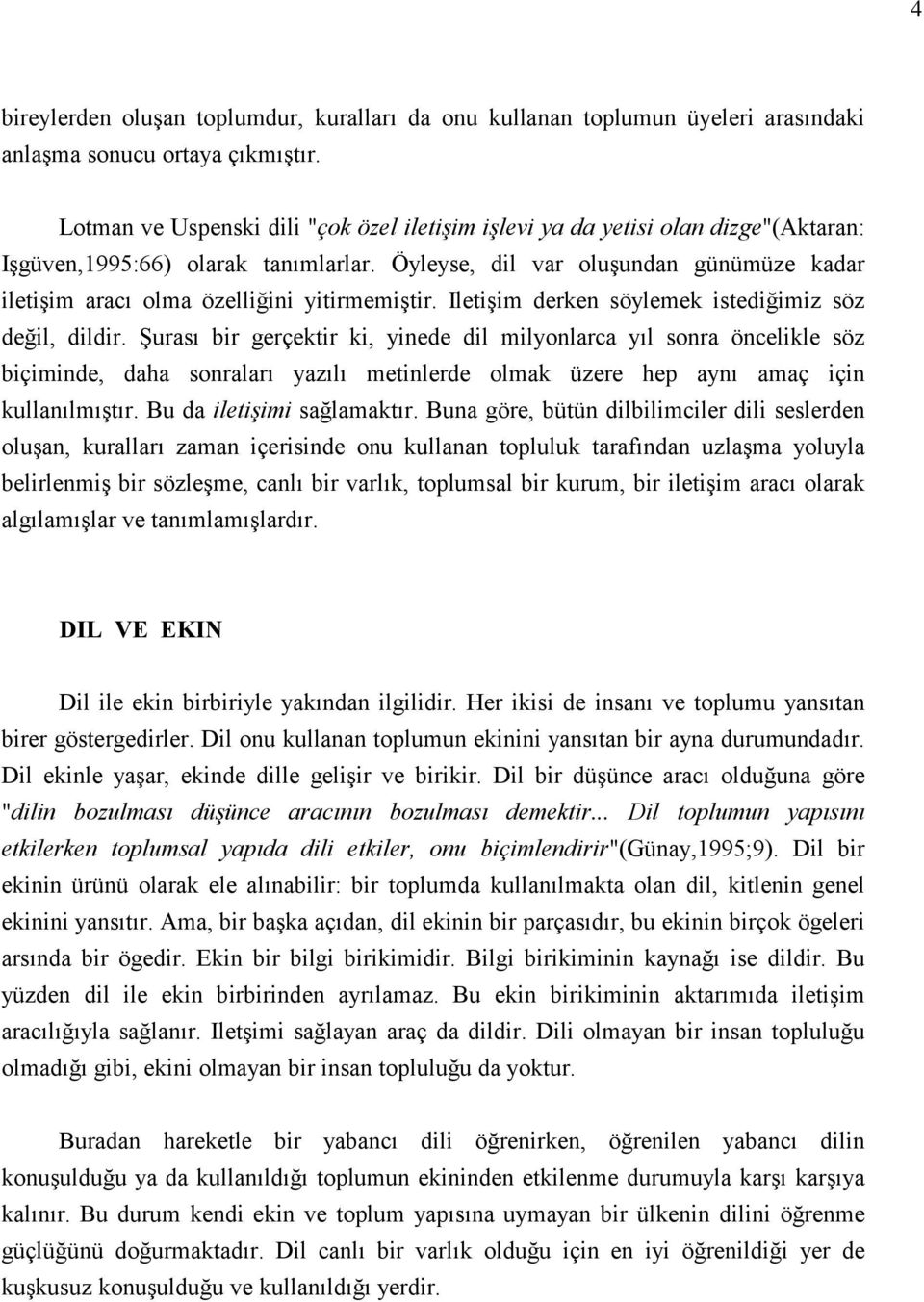 Öyleyse, dil var oluşundan günümüze kadar iletişim aracı olma özelliğini yitirmemiştir. Iletişim derken söylemek istediğimiz söz değil, dildir.