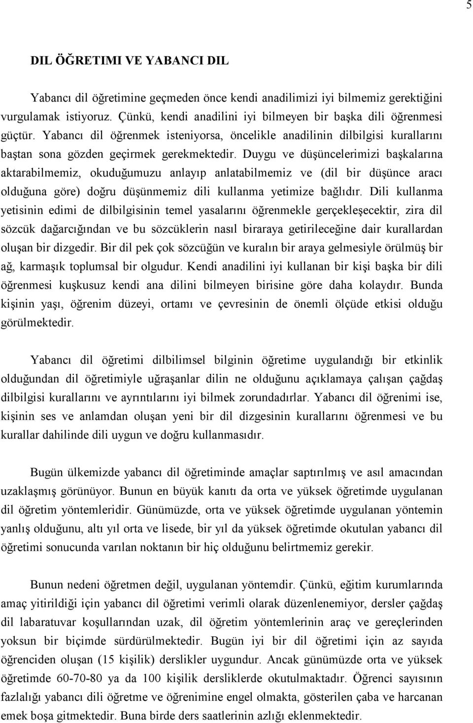 Duygu ve düşüncelerimizi başkalarına aktarabilmemiz, okuduğumuzu anlayıp anlatabilmemiz ve (dil bir düşünce aracı olduğuna göre) doğru düşünmemiz dili kullanma yetimize bağlıdır.