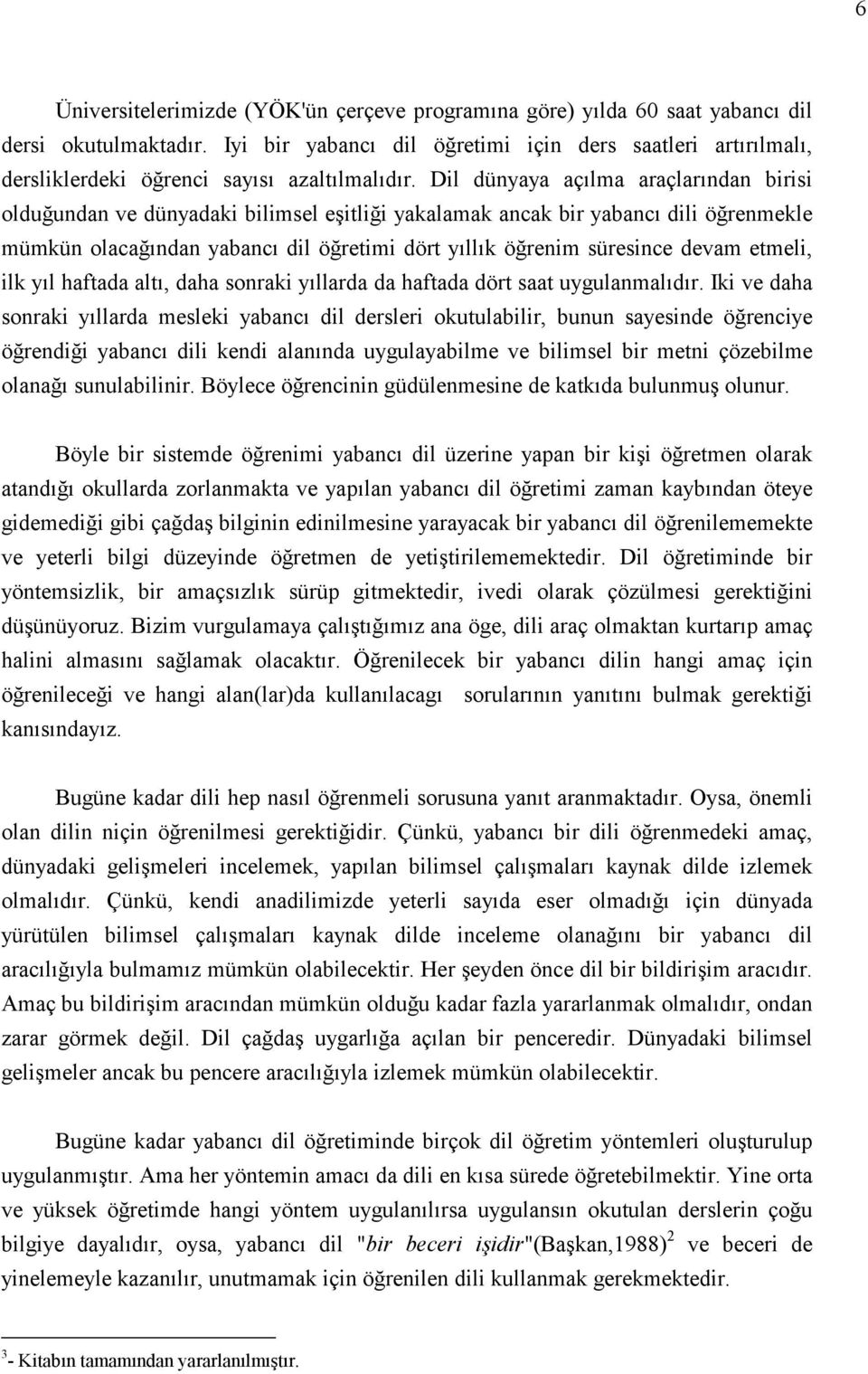 Dil dünyaya açılma araçlarından birisi olduğundan ve dünyadaki bilimsel eşitliği yakalamak ancak bir yabancı dili öğrenmekle mümkün olacağından yabancı dil öğretimi dört yıllık öğrenim süresince