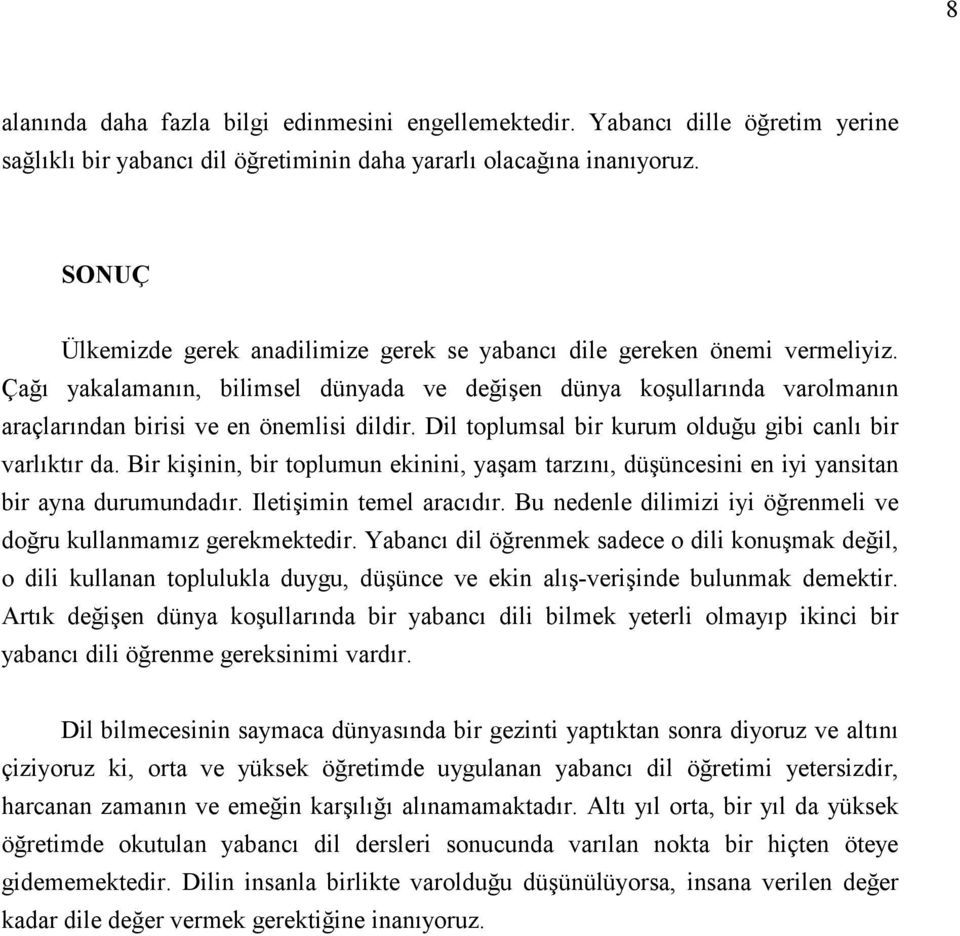 Dil toplumsal bir kurum olduğu gibi canlı bir varlıktır da. Bir kişinin, bir toplumun ekinini, yaşam tarzını, düşüncesini en iyi yansitan bir ayna durumundadır. Iletişimin temel aracıdır.