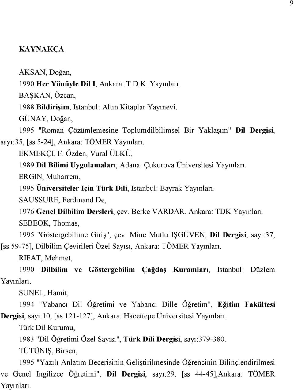 Özden, Vural ÜLKÜ, 1989 Dil Bilimi Uygulamaları, Adana: Çukurova Üniversitesi Yayınları. ERGIN, Muharrem, 1995 Üniversiteler Için Türk Dili, Istanbul: Bayrak Yayınları.