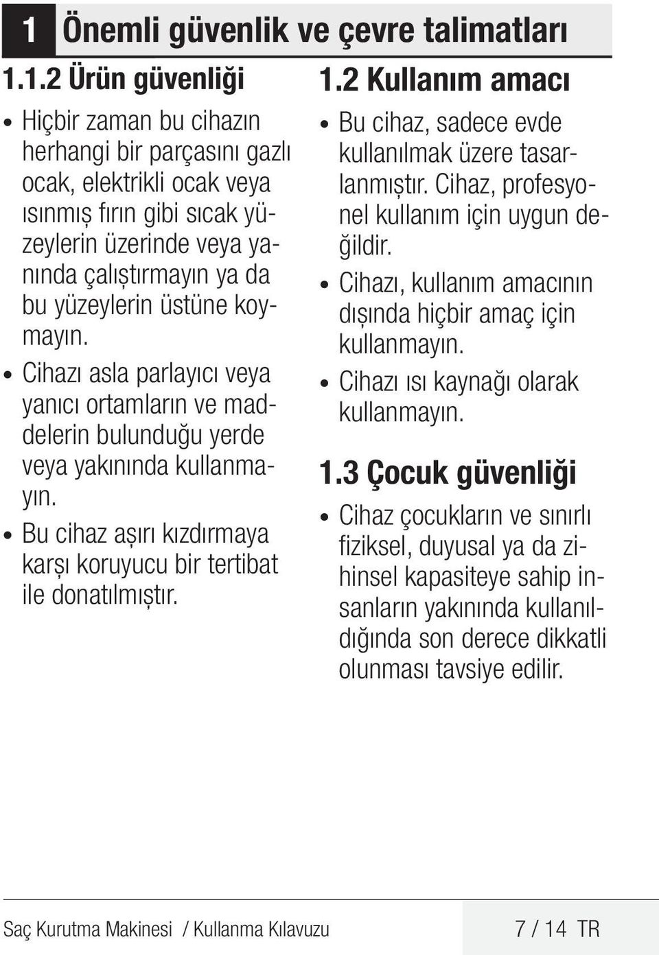 Bu cihaz aşırı kızdırmaya karşı koruyucu bir tertibat ile donatılmıştır. 1.2 Kullanım amacı Bu cihaz, sadece evde kullanılmak üzere tasarlanmıştır. Cihaz, profesyonel kullanım için uygun değildir.