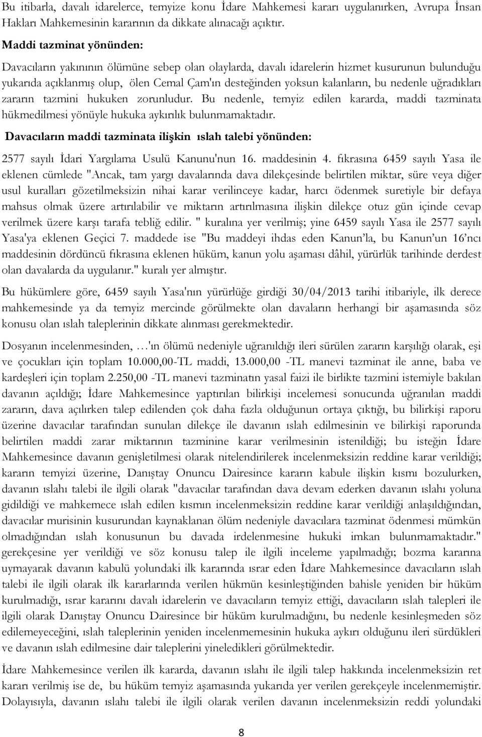 nedenle uğradıkları zararın tazmini hukuken zorunludur. Bu nedenle, temyiz edilen kararda, maddi tazminata hükmedilmesi yönüyle hukuka aykırılık bulunmamaktadır.