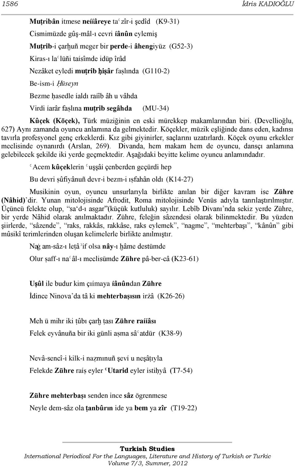 makamlarından biri. (Devellioğlu, 627) Aynı zamanda oyuncu anlamına da gelmektedir. Köçekler, müzik eģliğinde dans eden, kadınsı tavırla profesyonel genç erkeklerdi.