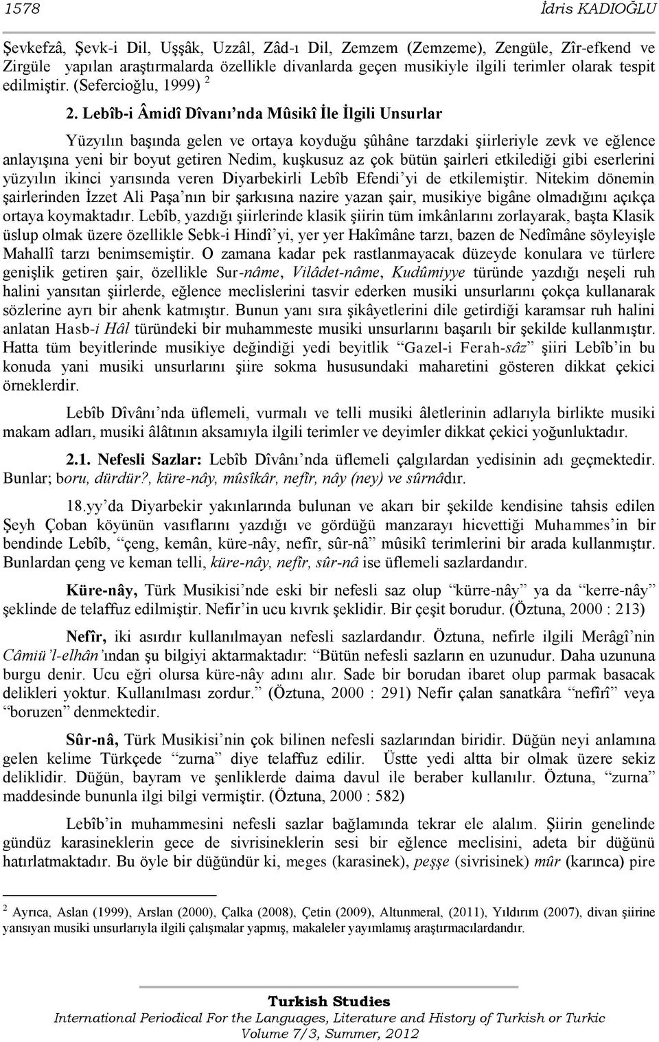 Lebîb-i Âmidî Dîvanı nda Mûsikî İle İlgili Unsurlar Yüzyılın baģında gelen ve ortaya koyduğu Ģûhâne tarzdaki Ģiirleriyle zevk ve eğlence anlayıģına yeni bir boyut getiren Nedim, kuģkusuz az çok bütün