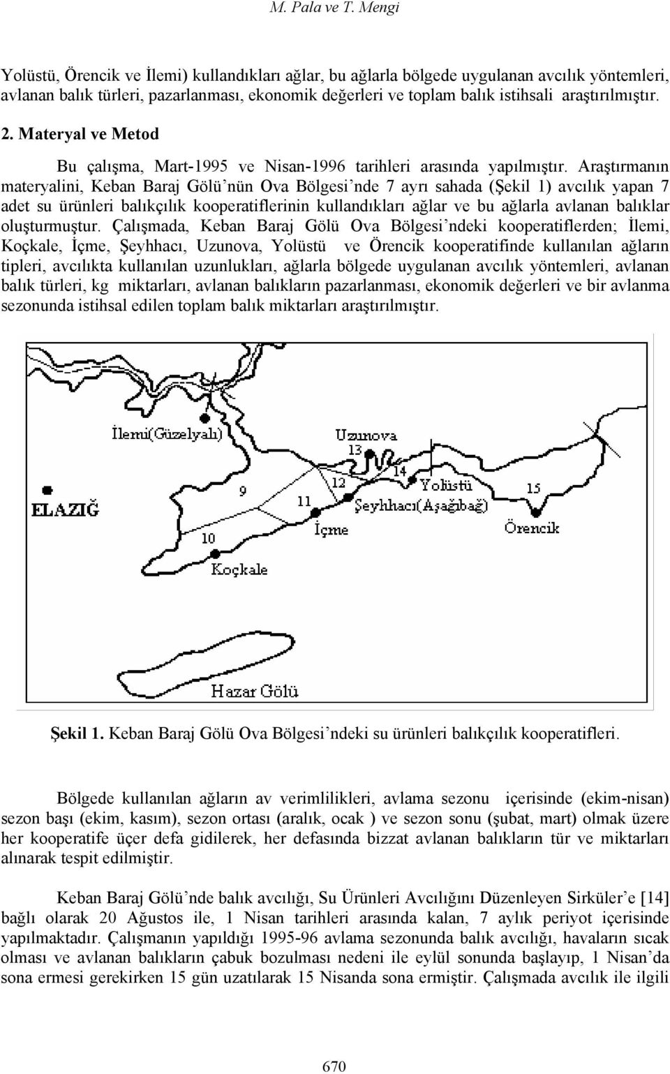 araştırılmıştır. 2. Materyal ve Metod Bu çalışma, Mart-1995 ve Nisan-1996 tarihleri arasında yapılmıştır.