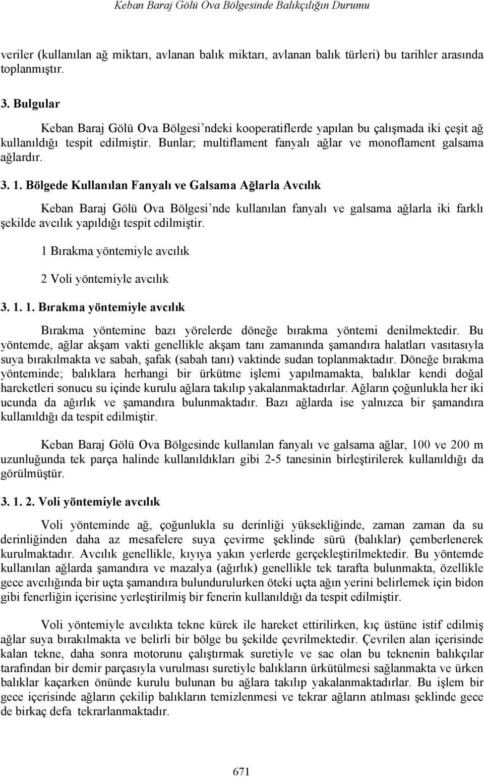 Bölgede Kullanılan Fanyalı ve Galsama Ağlarla Avcılık Keban Baraj Gölü Ova Bölgesi nde kullanılan fanyalı ve galsama ağlarla iki farklı şekilde avcılık yapıldığı tespit edilmiştir.