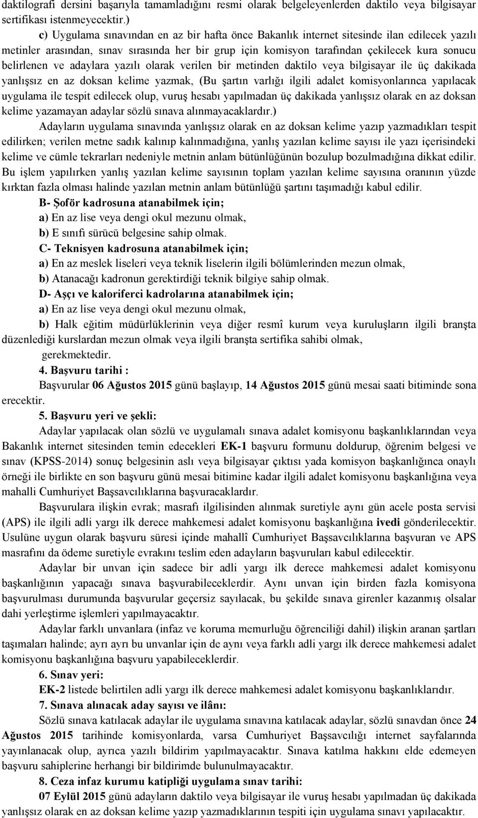 belirlenen ve adaylara yazılı olarak verilen bir metinden daktilo veya bilgisayar ile üç dakikada yanlıģsız en az doksan kelime yazmak, (Bu Ģartın varlığı ilgili adalet komisyonlarınca yapılacak