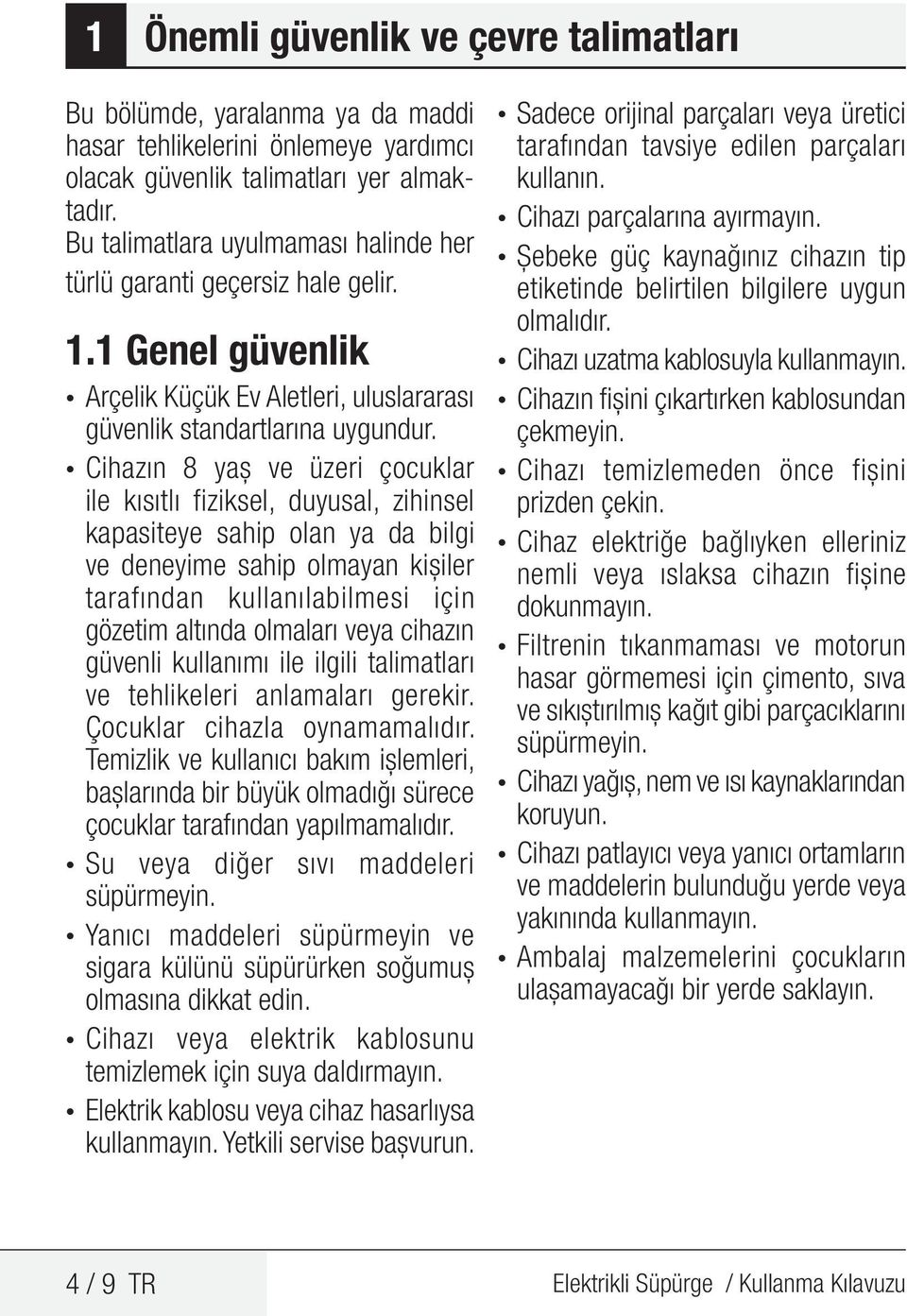 Cihazın 8 yaş ve üzeri çocuklar ile kısıtlı fiziksel, duyusal, zihinsel kapasiteye sahip olan ya da bilgi ve deneyime sahip olmayan kişiler tarafından kullanılabilmesi için gözetim altında olmaları