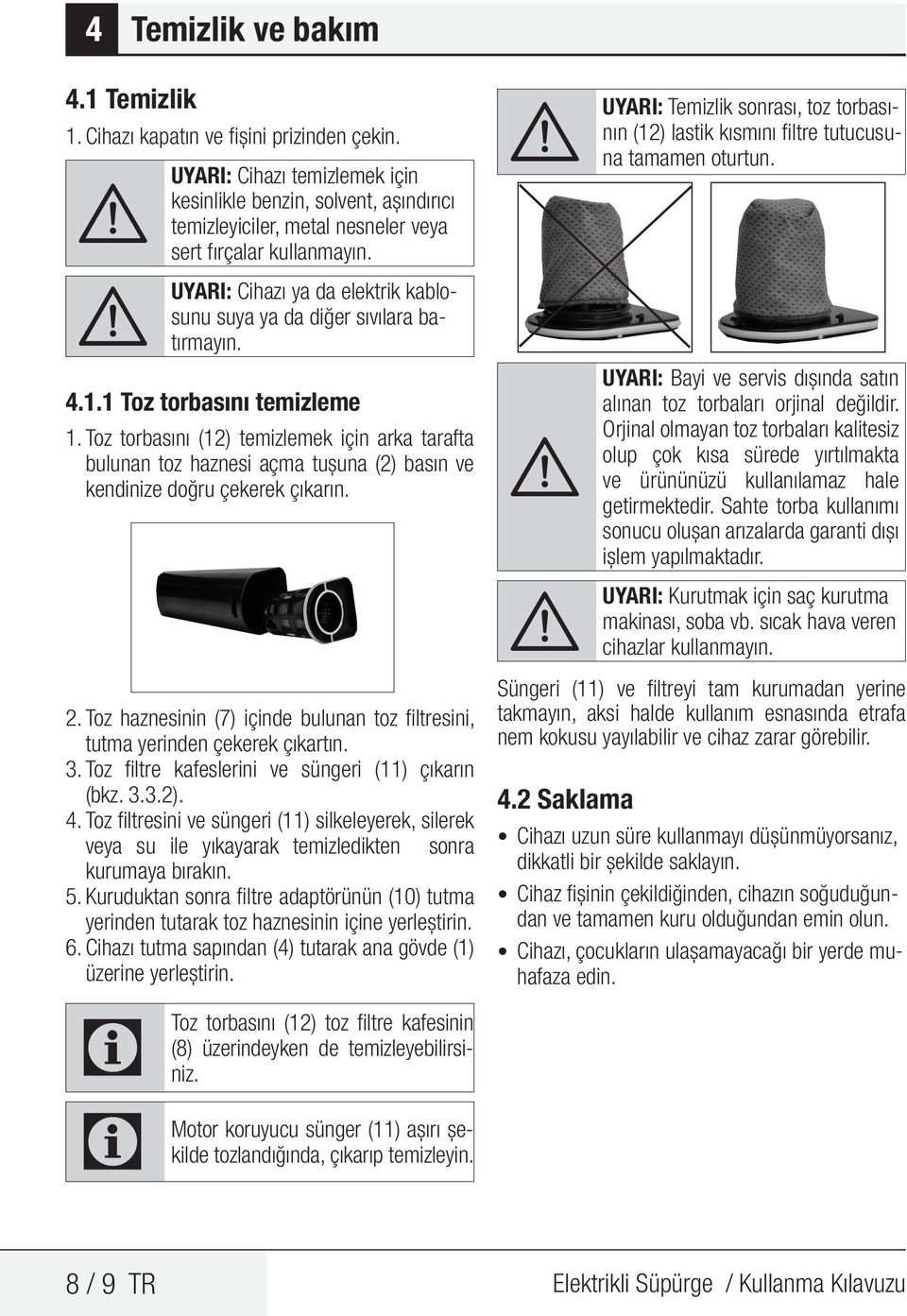 A UYARI: Cihazı ya da elektrik kablosunu suya ya da diğer sıvılara batırmayın. 4.1.1 Toz torbasını temizleme 1.