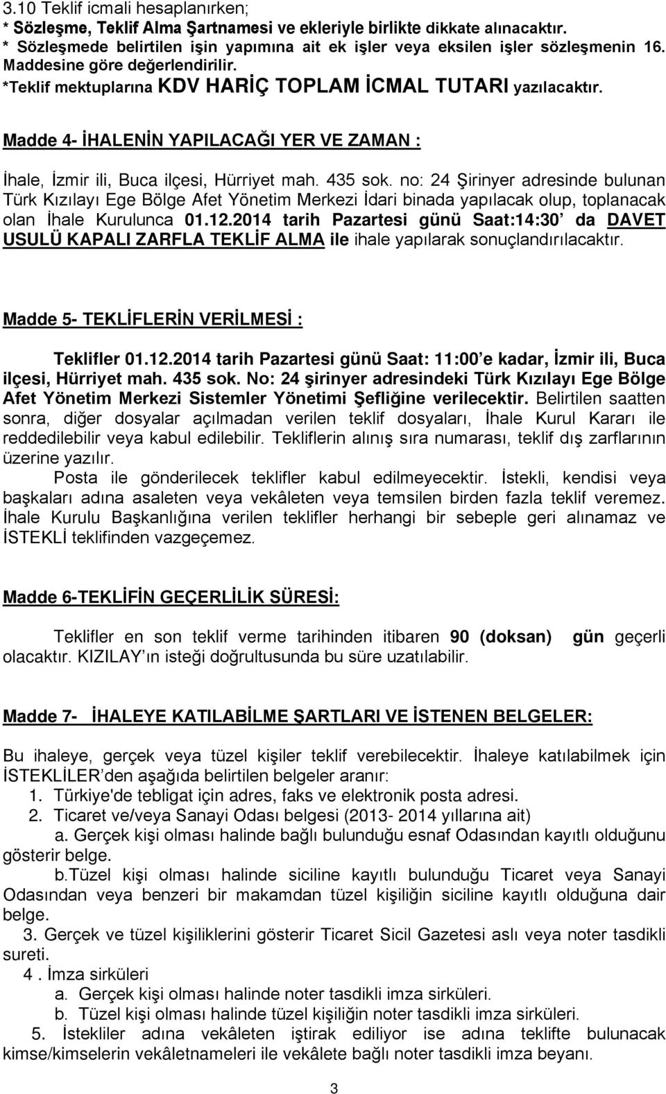 no: 24 Şirinyer adresinde bulunan Türk Kızılayı Ege Bölge Afet Yönetim Merkezi İdari binada yapılacak olup, toplanacak olan İhale Kurulunca 01.12.