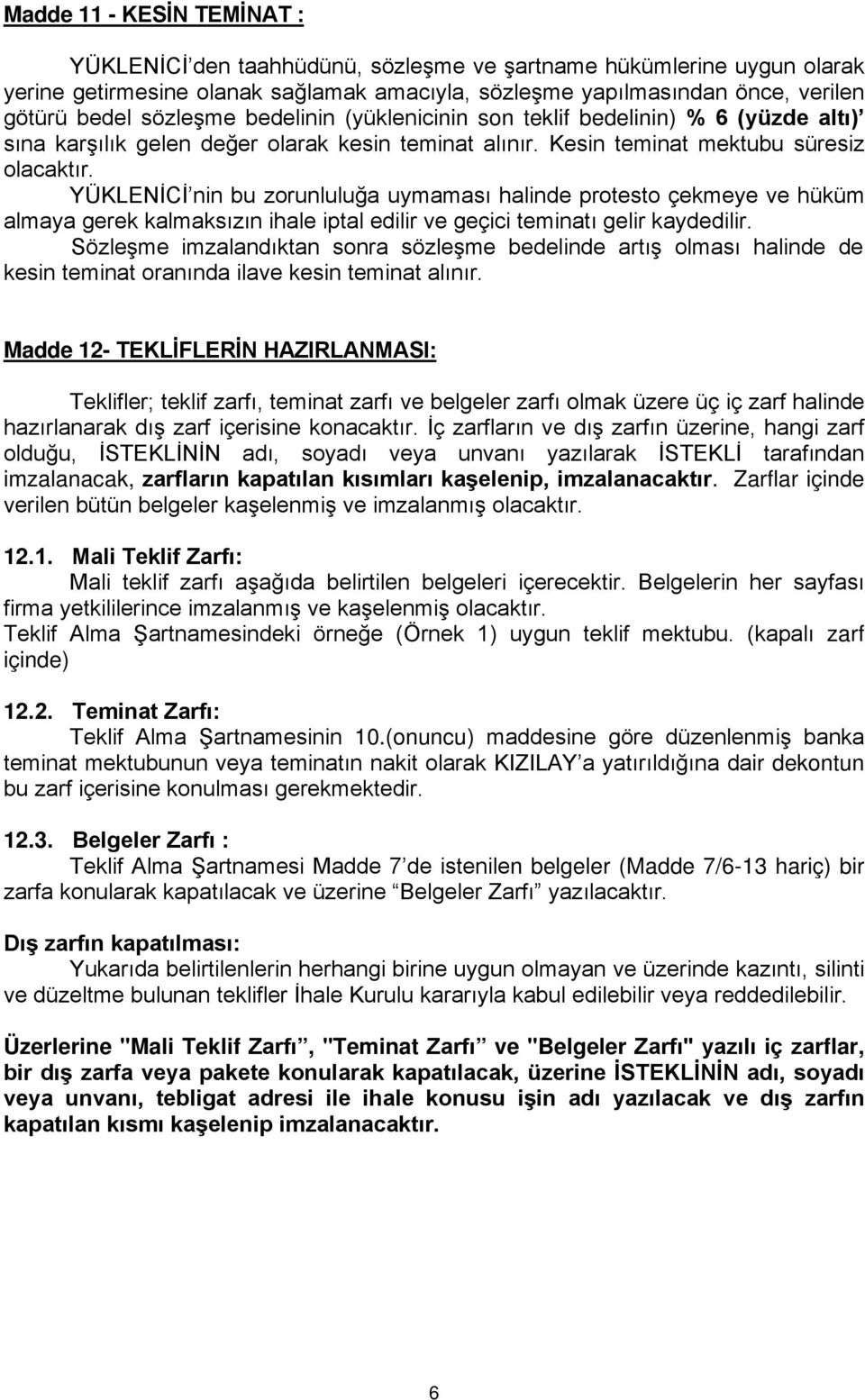 YÜKLENİCİ nin bu zorunluluğa uymaması halinde protesto çekmeye ve hüküm almaya gerek kalmaksızın ihale iptal edilir ve geçici teminatı gelir kaydedilir.