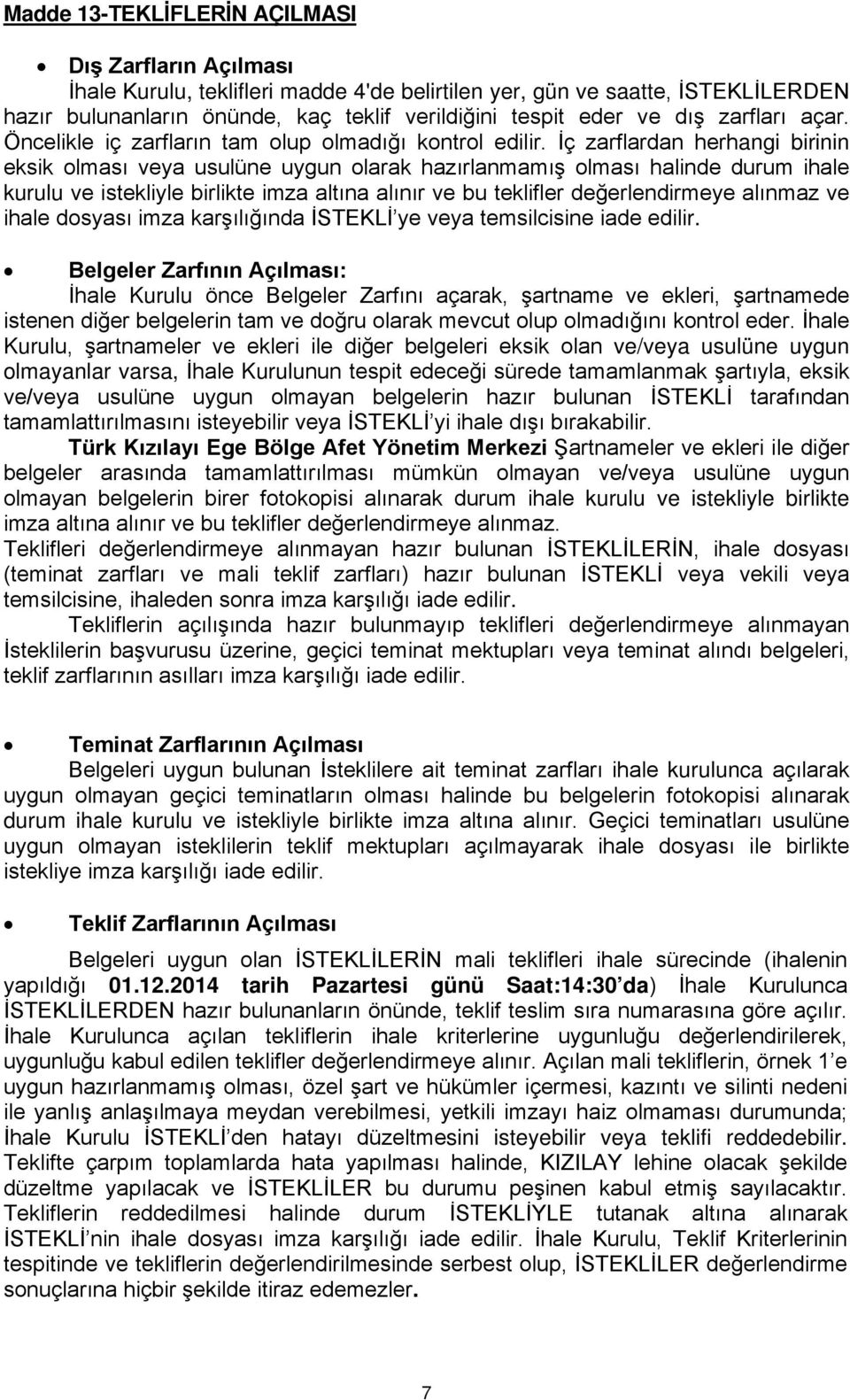 İç zarflardan herhangi birinin eksik olması veya usulüne uygun olarak hazırlanmamış olması halinde durum ihale kurulu ve istekliyle birlikte imza altına alınır ve bu teklifler değerlendirmeye alınmaz