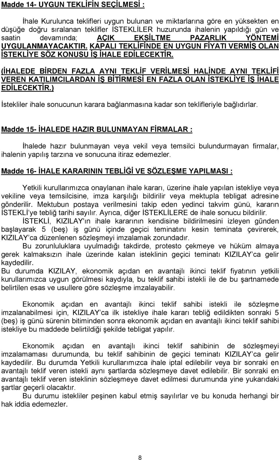 (İHALEDE BİRDEN FAZLA AYNI TEKLİF VERİLMESİ HALİNDE AYNI TEKLİFİ VEREN KATILIMCILARDAN İŞ BİTİRMESİ EN FAZLA OLAN İSTEKLİYE İŞ İHALE EDİLECEKTİR.