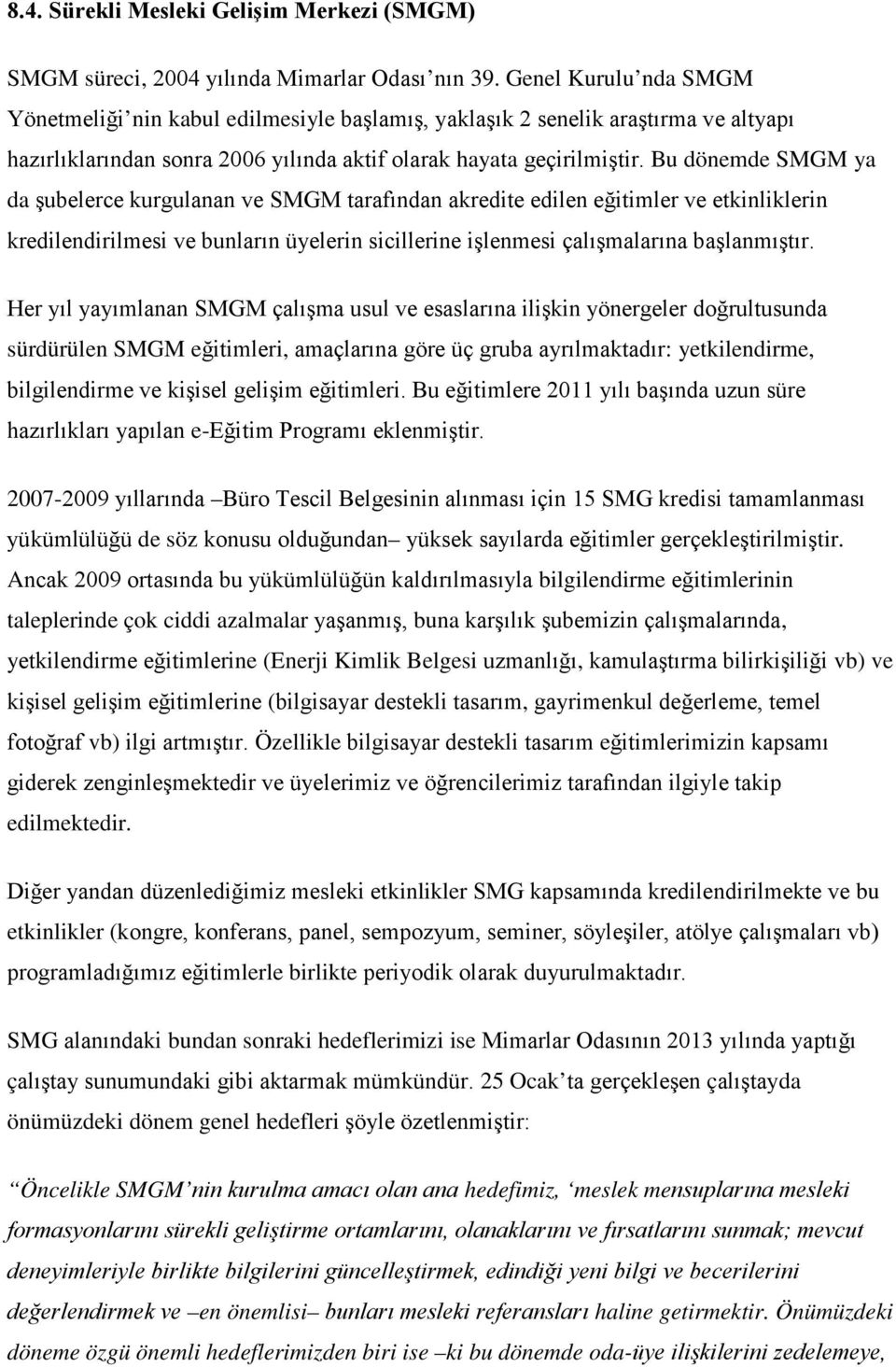 Bu dönemde SMGM ya da şubelerce kurgulanan ve SMGM tarafından akredite edilen eğitimler ve etkinliklerin kredilendirilmesi ve bunların üyelerin sicillerine işlenmesi çalışmalarına başlanmıştır.