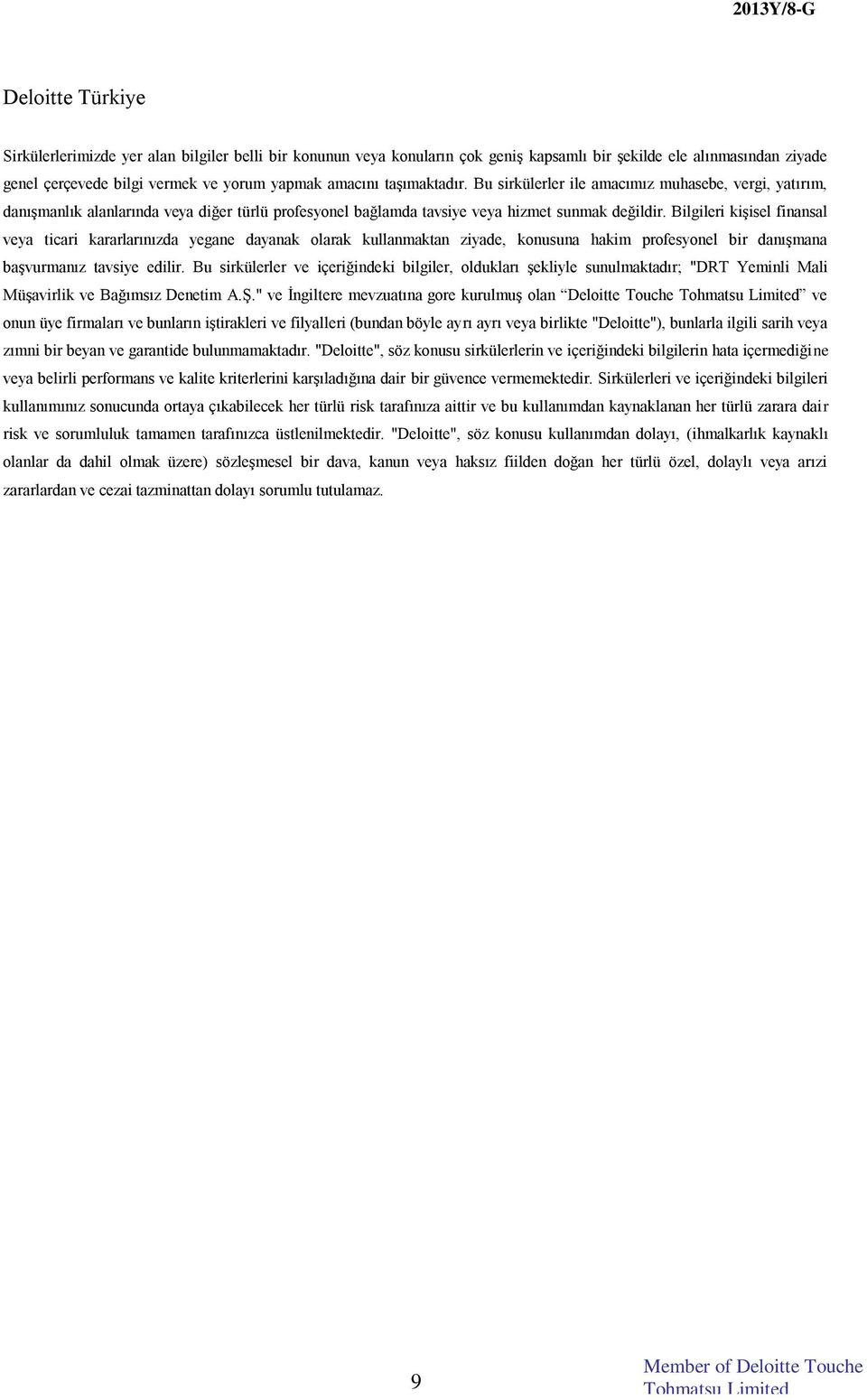 Bilgileri kişisel finansal veya ticari kararlarınızda yegane dayanak olarak kullanmaktan ziyade, konusuna hakim profesyonel bir danışmana başvurmanız tavsiye edilir.