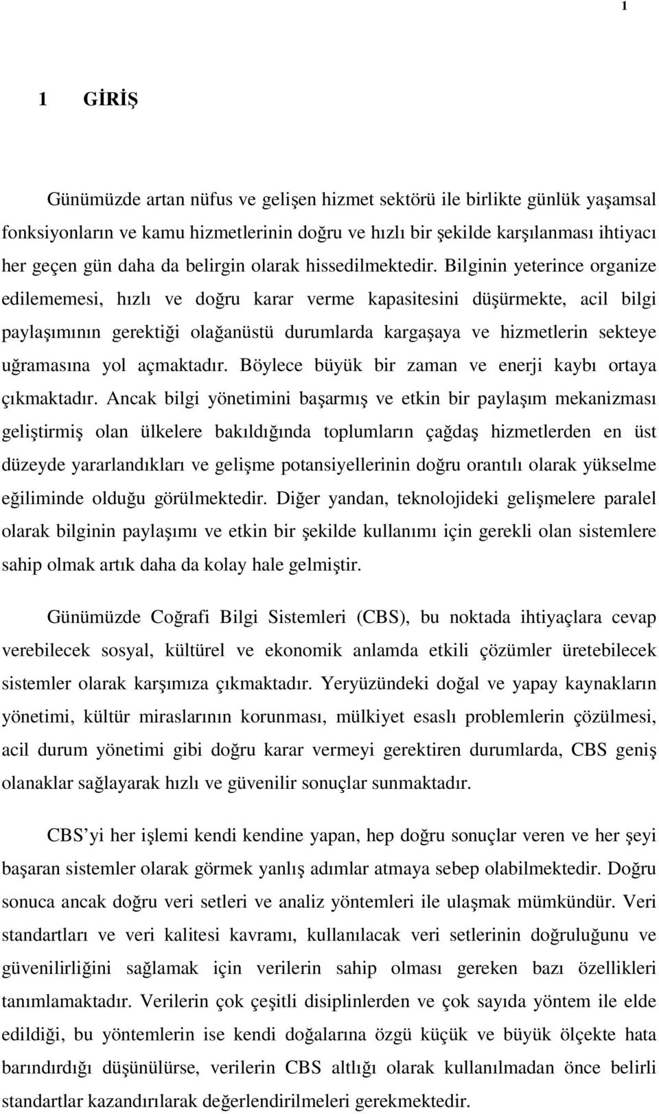 Bilginin yeterince organize edilememesi, hızlı ve doğru karar verme kapasitesini düşürmekte, acil bilgi paylaşımının gerektiği olağanüstü durumlarda kargaşaya ve hizmetlerin sekteye uğramasına yol